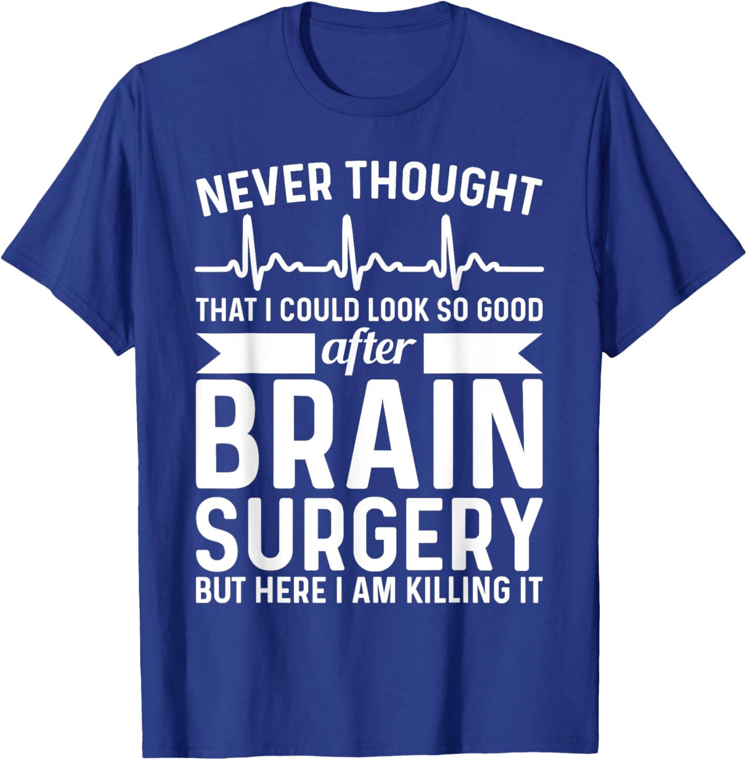 Never Thought That Look Good - Surgery Brain Surgery T-Shirt - T-Shirt | Royal