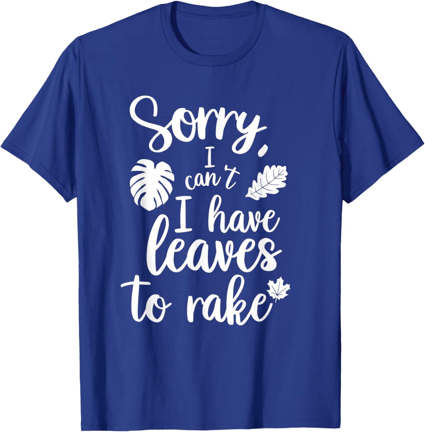 Sorry I Can't I Have Leaves To Rake Funny Autumn Quote T-Shirt - T-Shirt | Royal