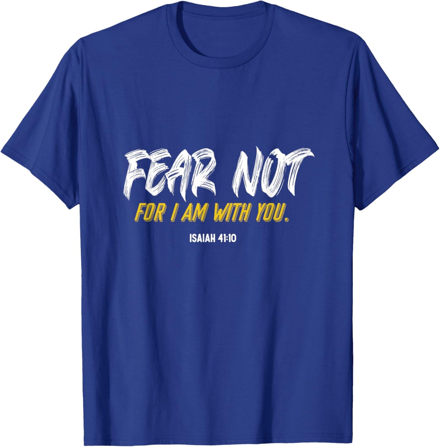 Fear Not For I Am With You Verse from the Bible Isaiah 41:10 T-Shirt - T-Shirt | Royal
