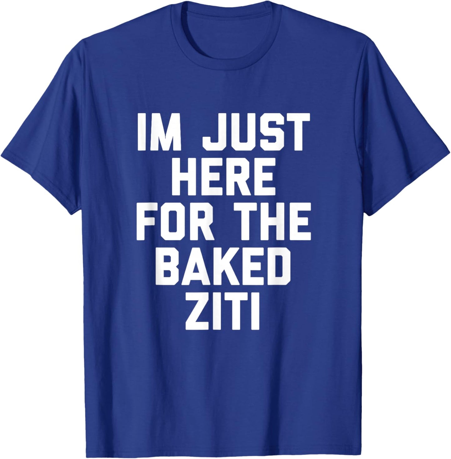 I'm Just Here For The Baked Ziti Funny T-Shirt - T-Shirt | Royal