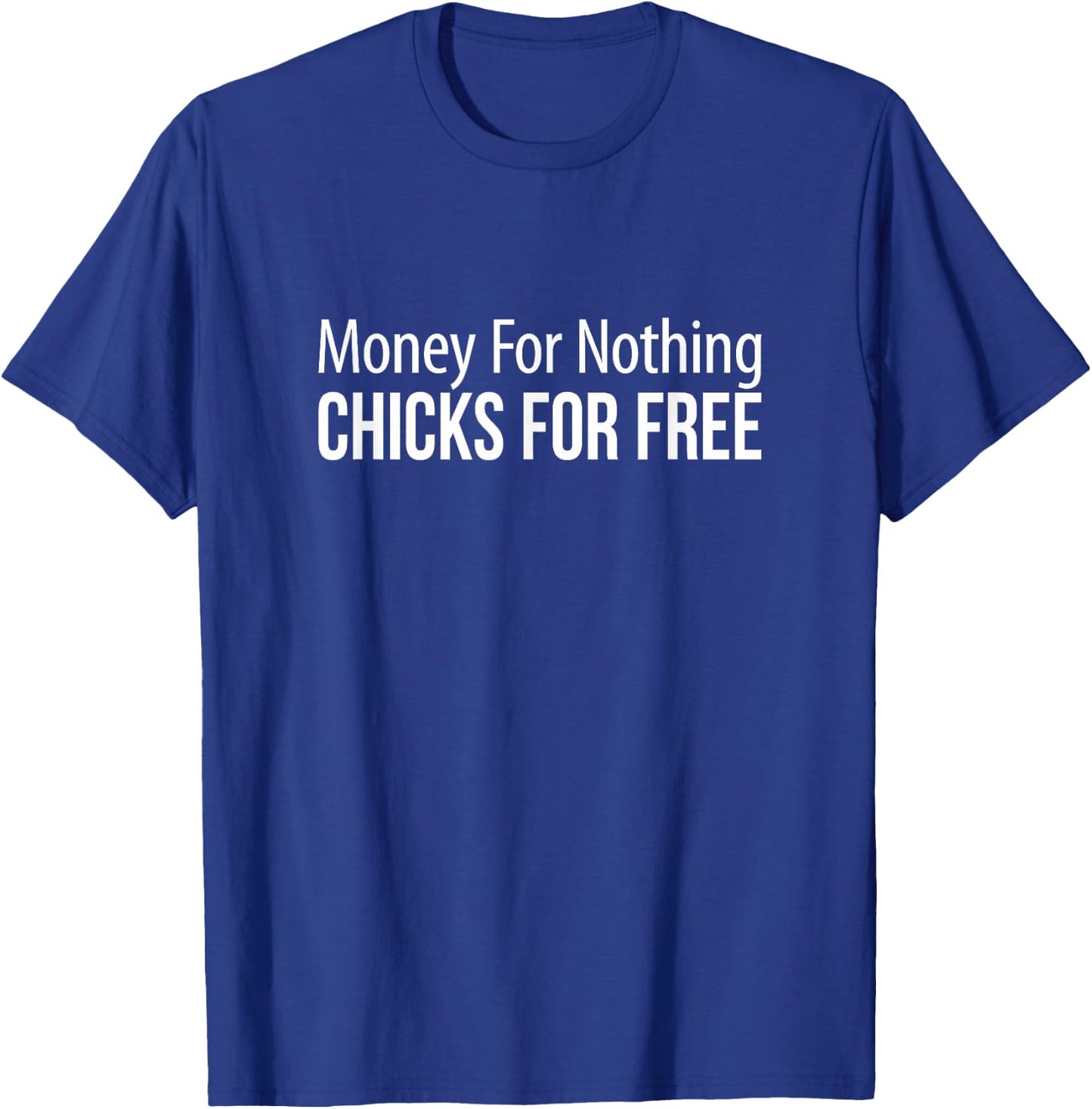 Money For Nothing - Chicks For Free T-Shirt - T-Shirt | Royal