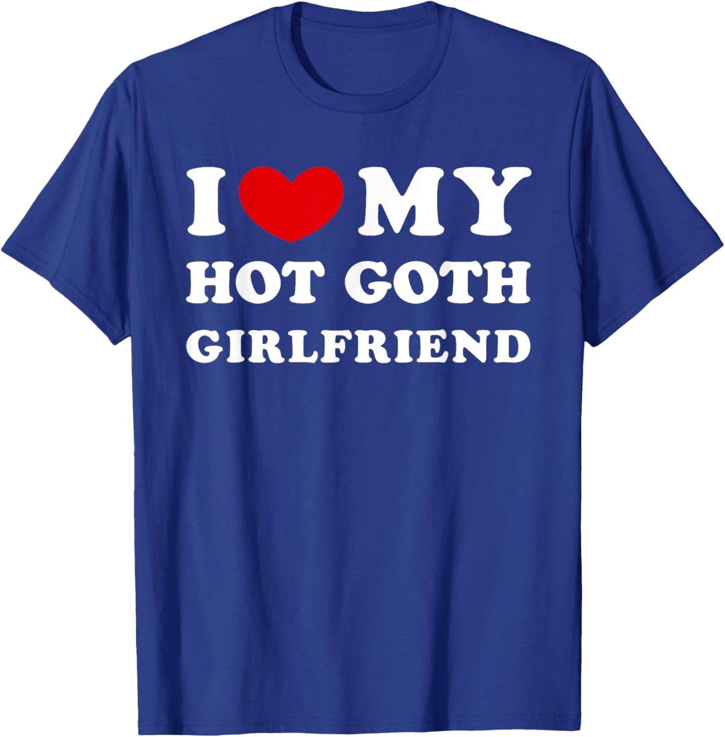 I Love My Hot Goth Girlfriend, I Heart My Goth Girlfriend T-Shirt - T-Shirt | Royal