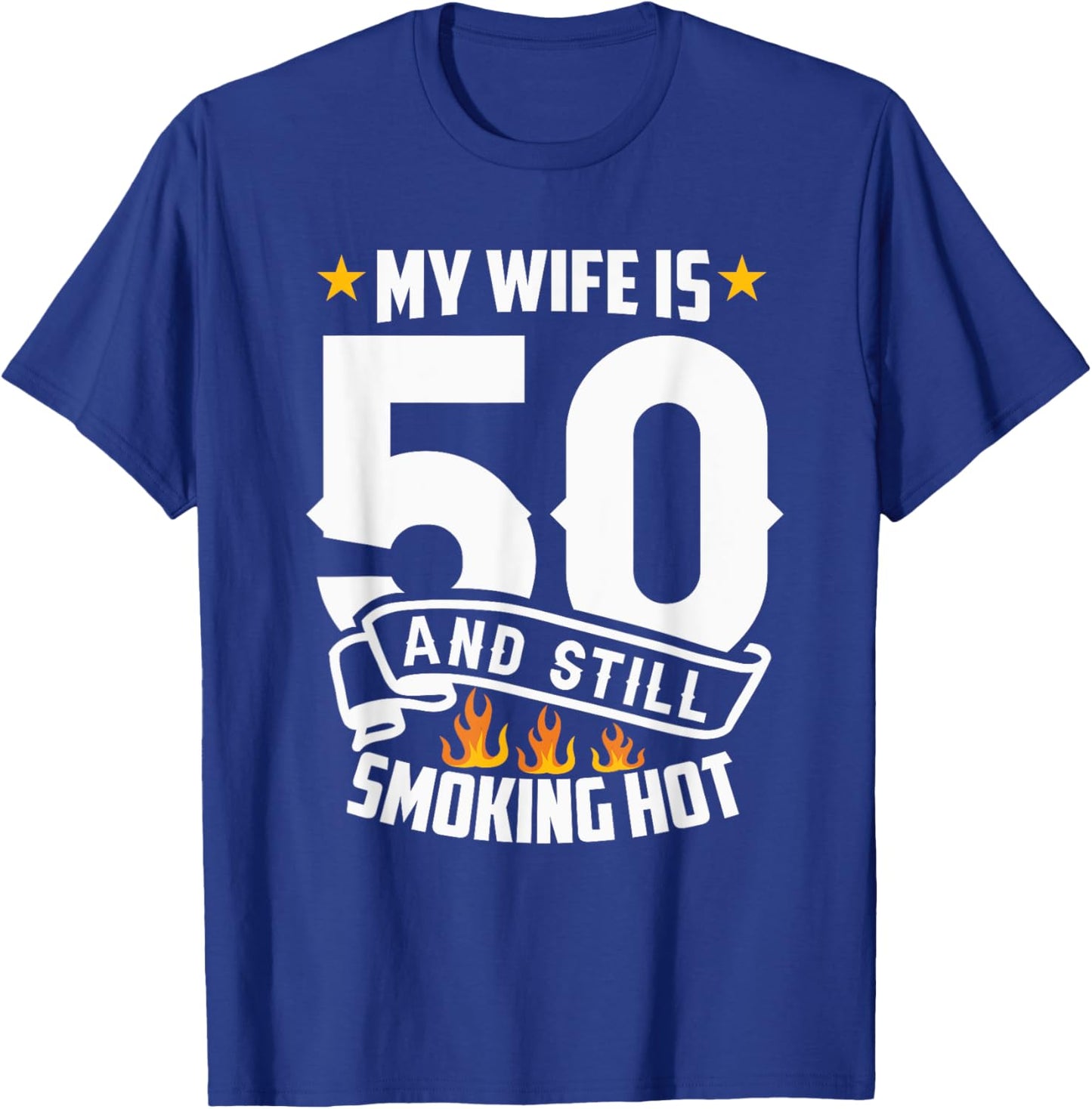 My Wife Is 50 And Still Smoking Hot Funny Wife Birthday T-Shirt - T-Shirt | Royal