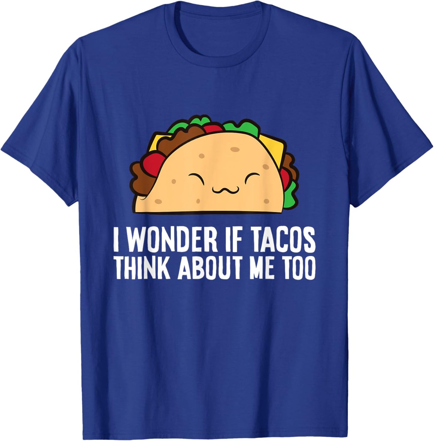 I Wonder If Tacos Think About Me Too Funny Tacos T-Shirt - T-Shirt | Royal