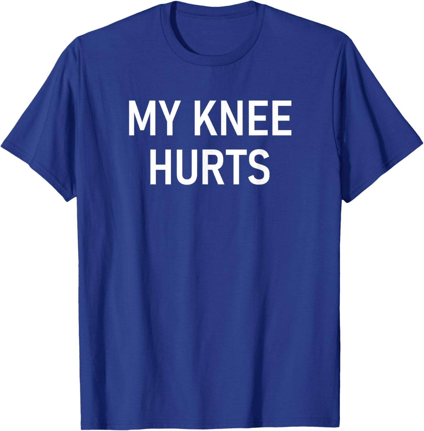 My Knee Hurts, Funny, Jokes, Sarcastic T-Shirt - T-Shirt | Royal