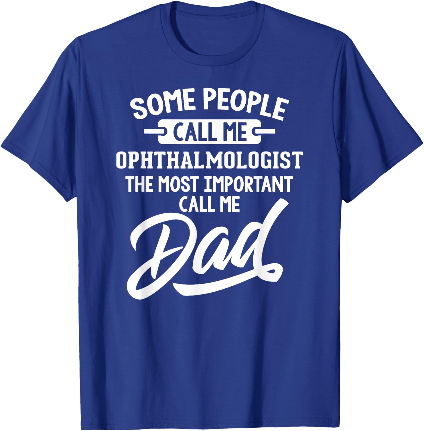Most Important Ophthalmologist Dad Gift - Call Me Dad T-Shirt - T-Shirt | Royal