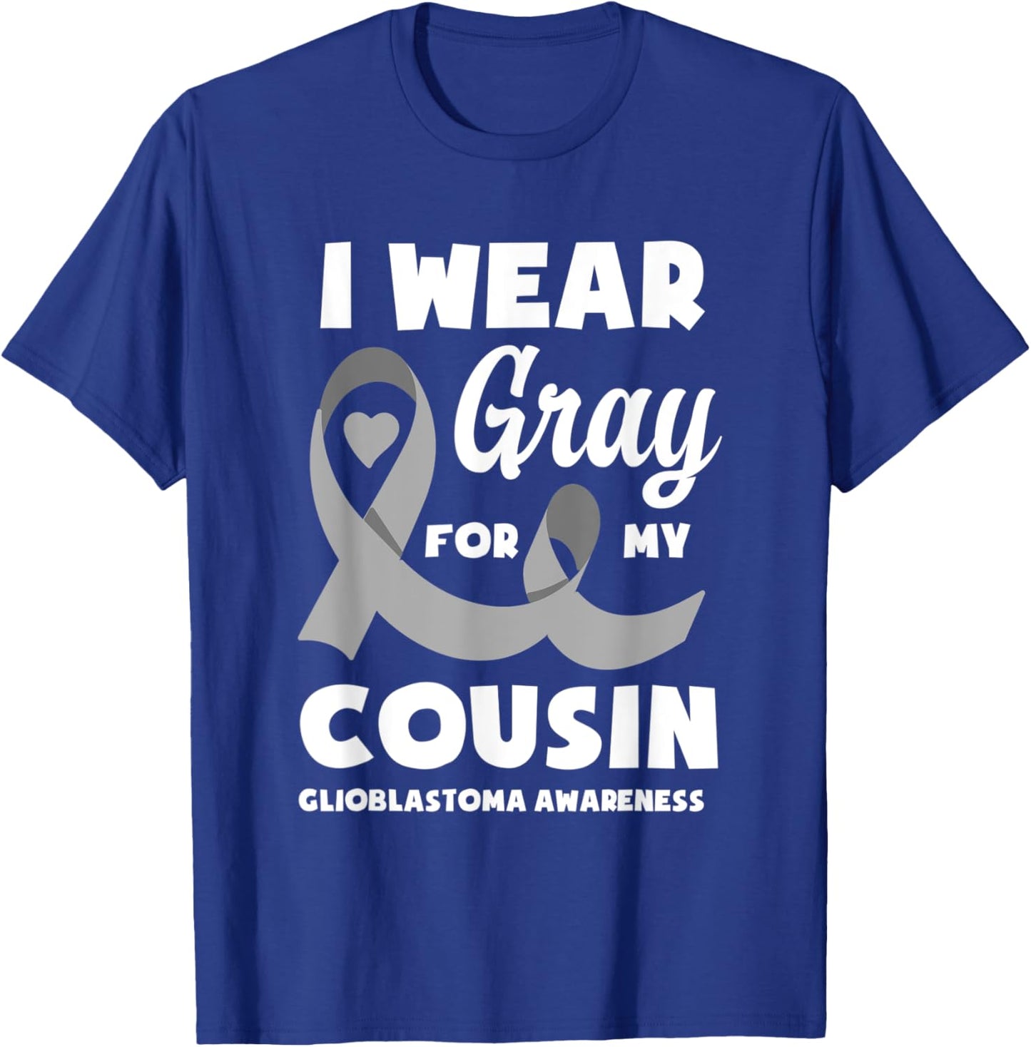 I Wear Gray For My Cousin Glioblastoma Awareness T-Shirt - T-Shirt | Royal