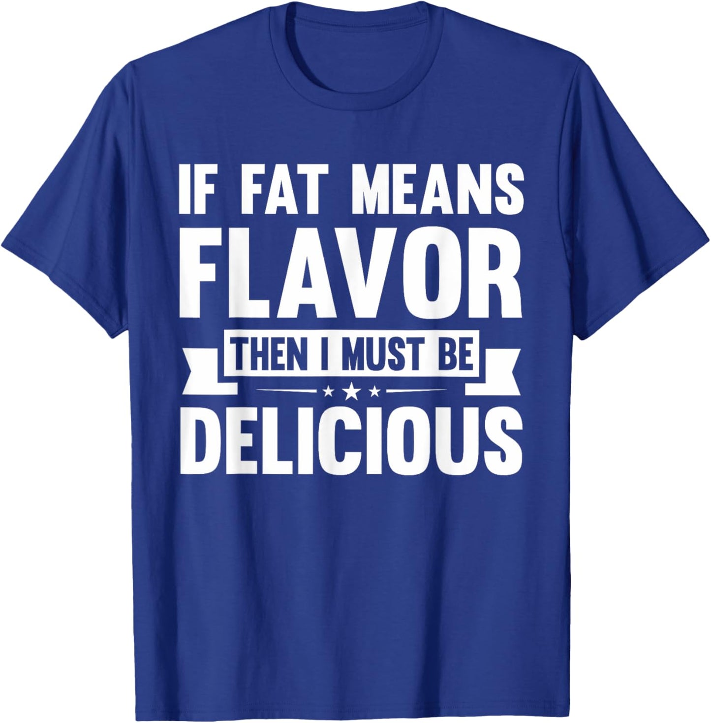 If Fat Means Flavor Then I Must Be Delicious | Funny Keto T-Shirt - T-Shirt | Royal