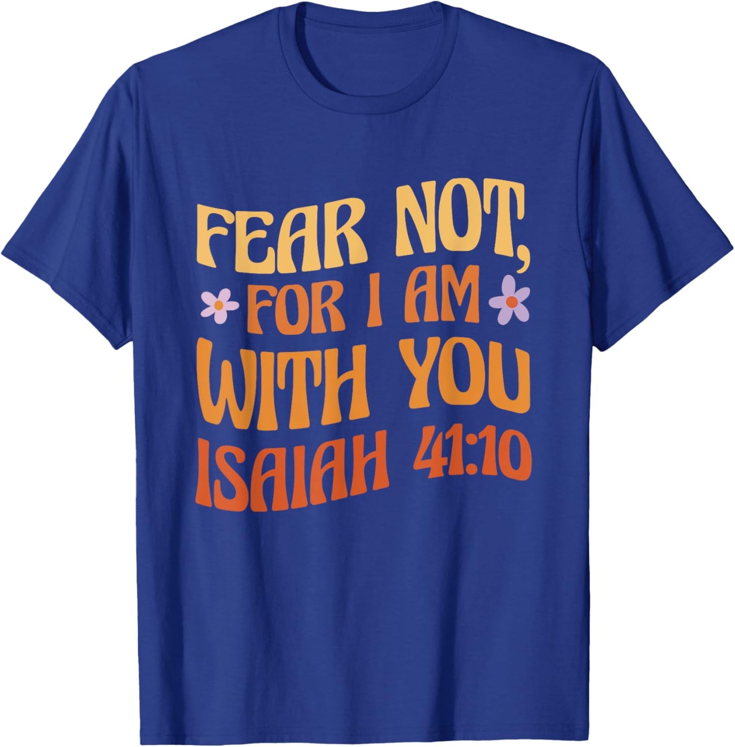 Fear Not, For I Am With You Isaiah 41:10 Bible Quote T-Shirt - T-Shirt | Royal