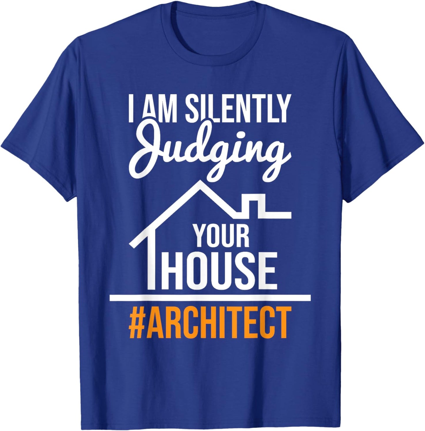 I Am Silently Judging Your House - Architect Architecture T-Shirt - T-Shirt | Royal