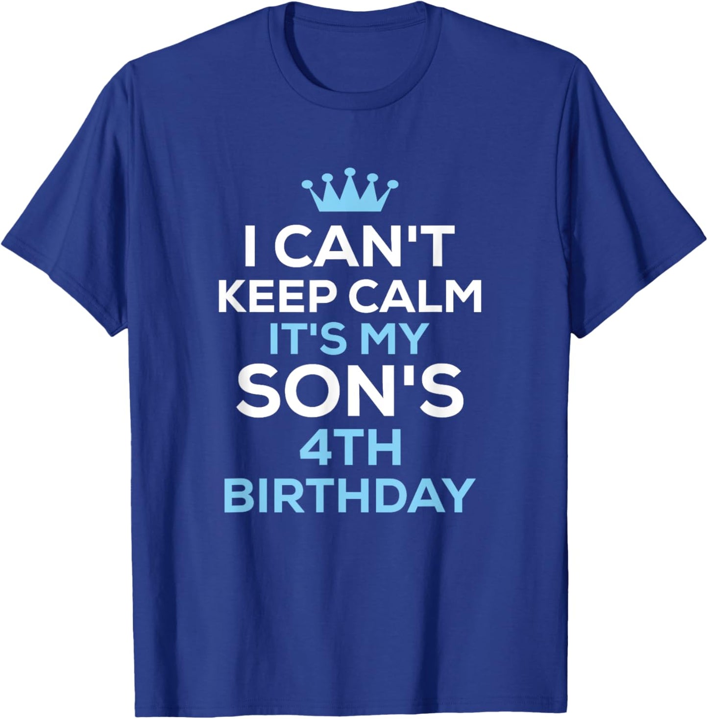 I Can't Keep Calm It's My Son's 4th Birthday Funny Saying T-Shirt - T-Shirt | Royal