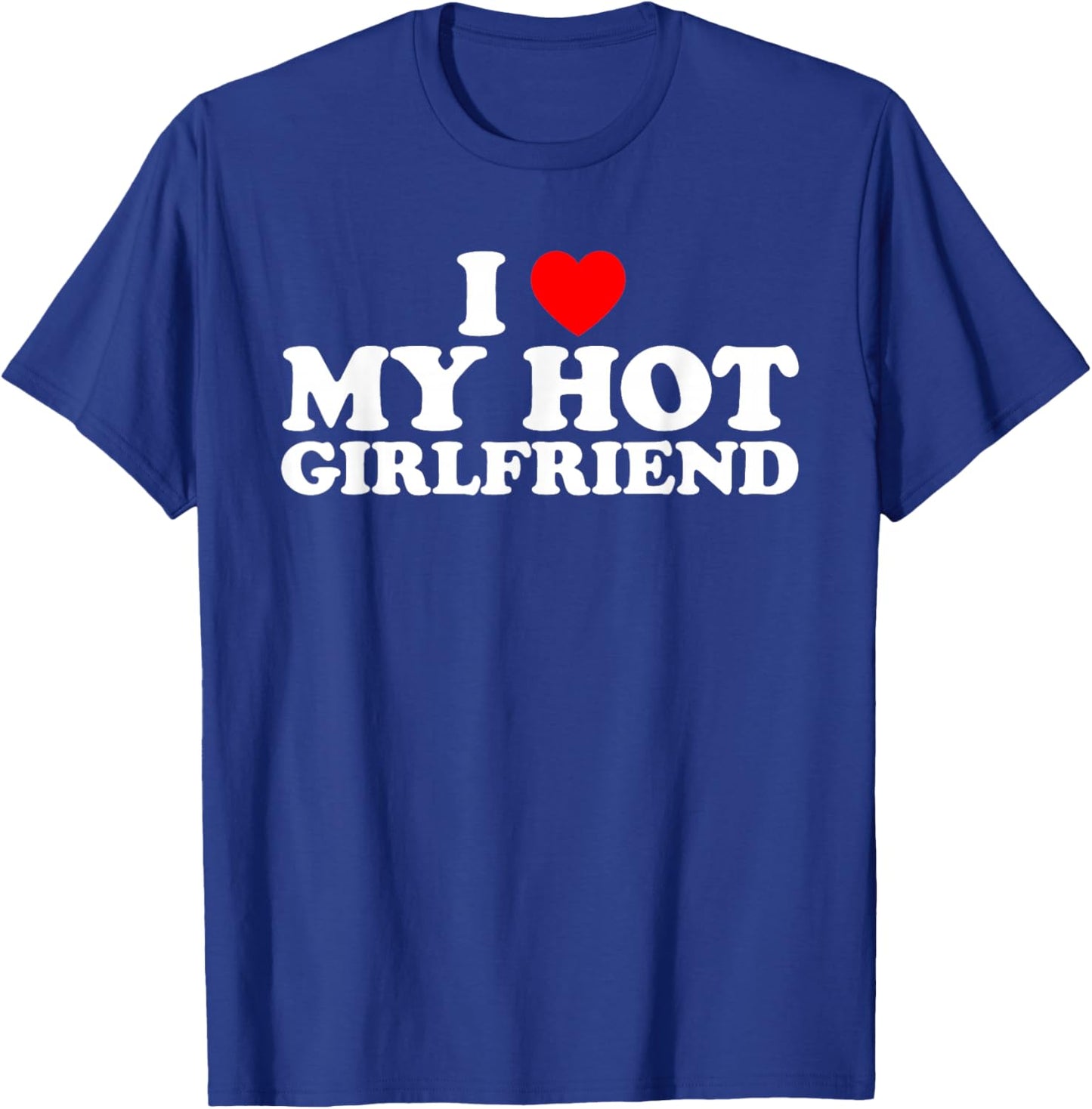 I Love My Hot Girlfriend T-Shirt - T-Shirt | Royal
