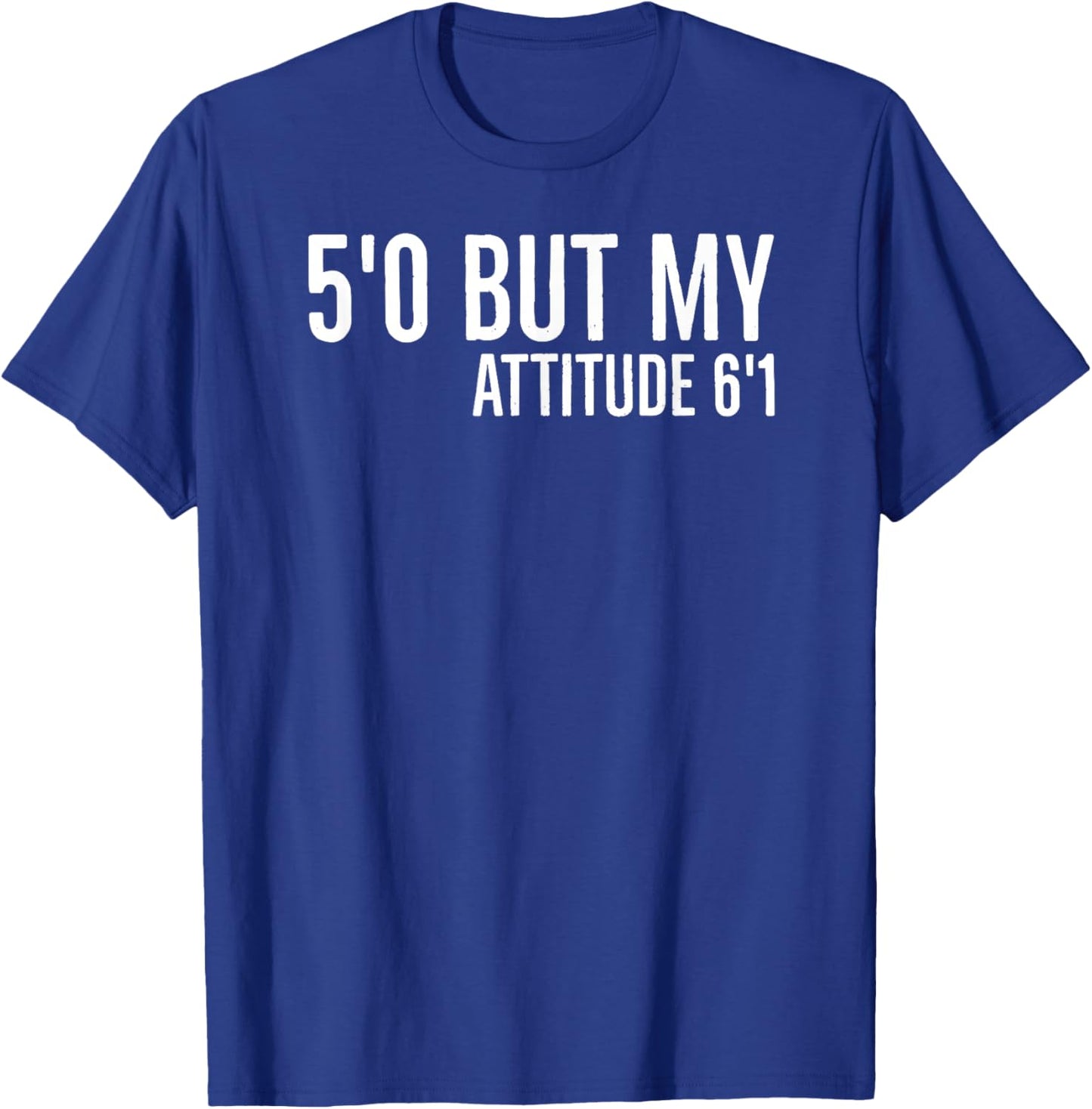 5'0 but My Attitude 6'1 Funny Sarcasm 2022 Quote Meaningful T-Shirt - T-Shirt | Royal