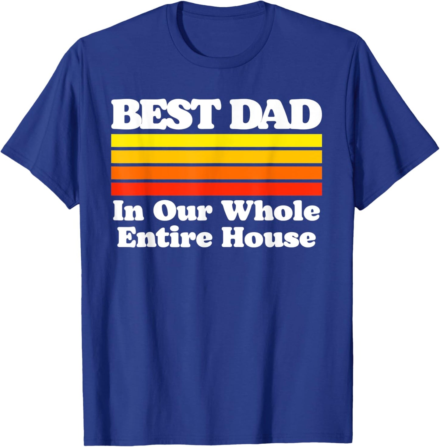 Best Dad In The Whole House Funny Sarcastic Fathers Day T-Shirt - T-Shirt | Royal