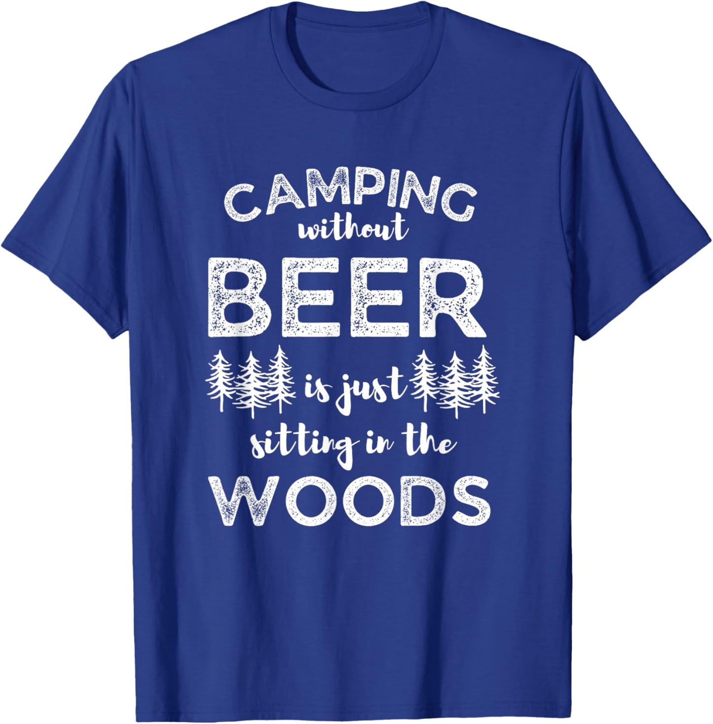 Camping Without Beer Is Just Sitting In The Woods Funny Camp T-Shirt - T-Shirt | Royal