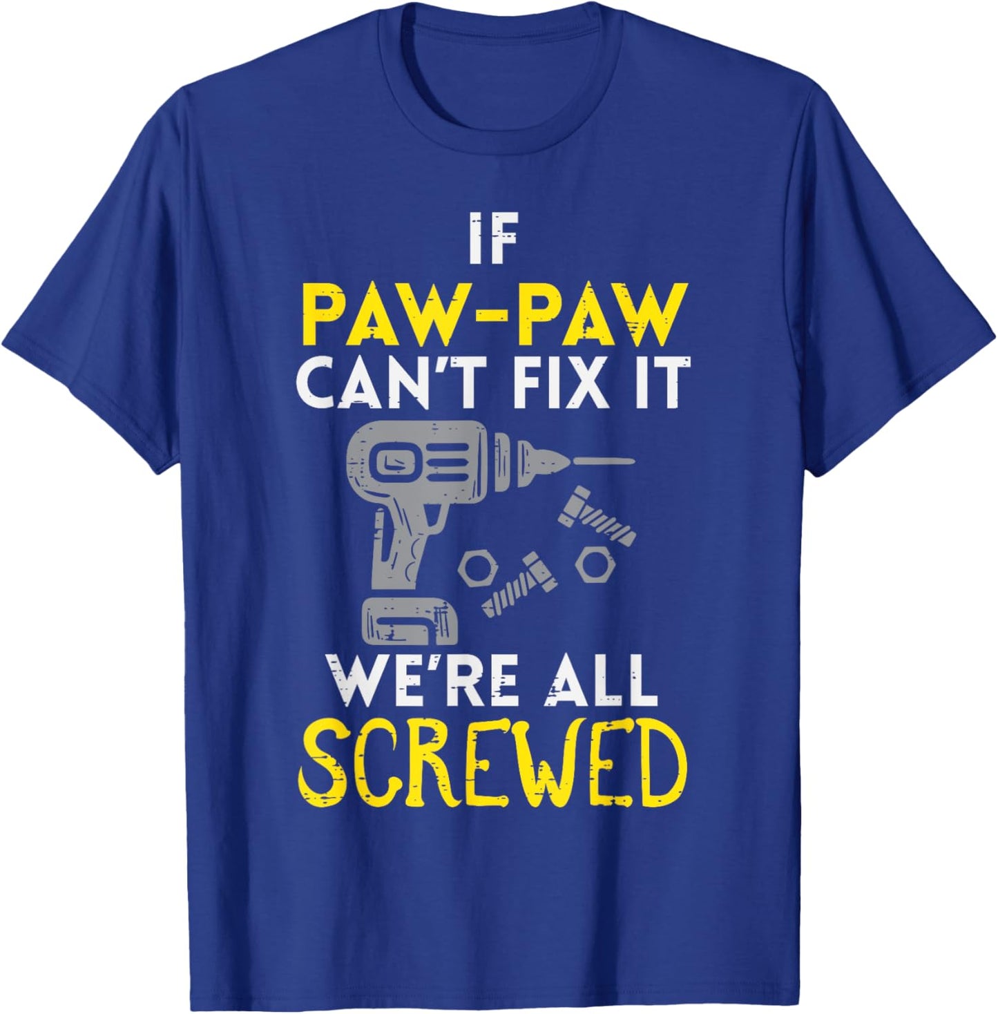 If Paw Paw Cant Fix It Were All Screwed Fathers Day Grandpa T-Shirt - T-Shirt | Royal