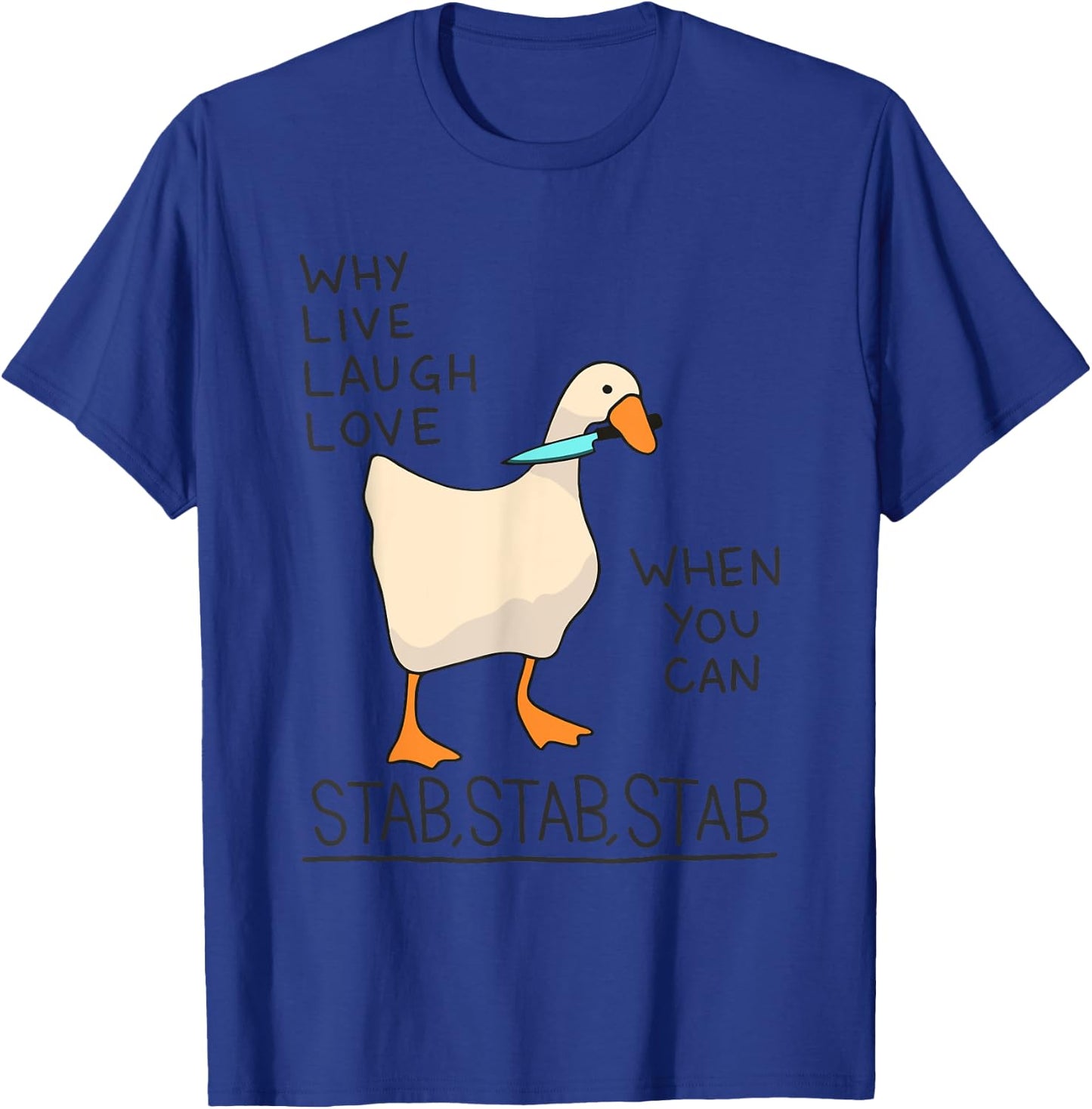 Why Live Laugh Love When You Can Stab Stab Stab Goose T-Shirt - T-Shirt | Royal