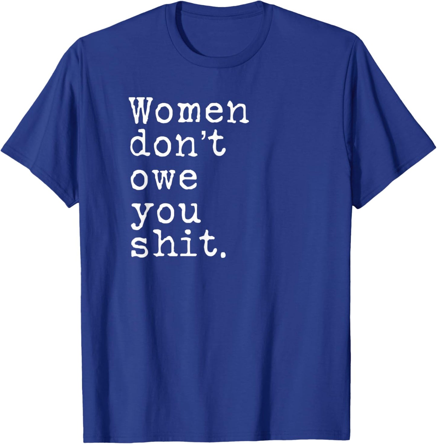 Women Don't Owe You Shit T-Shirt - T-Shirt | Royal