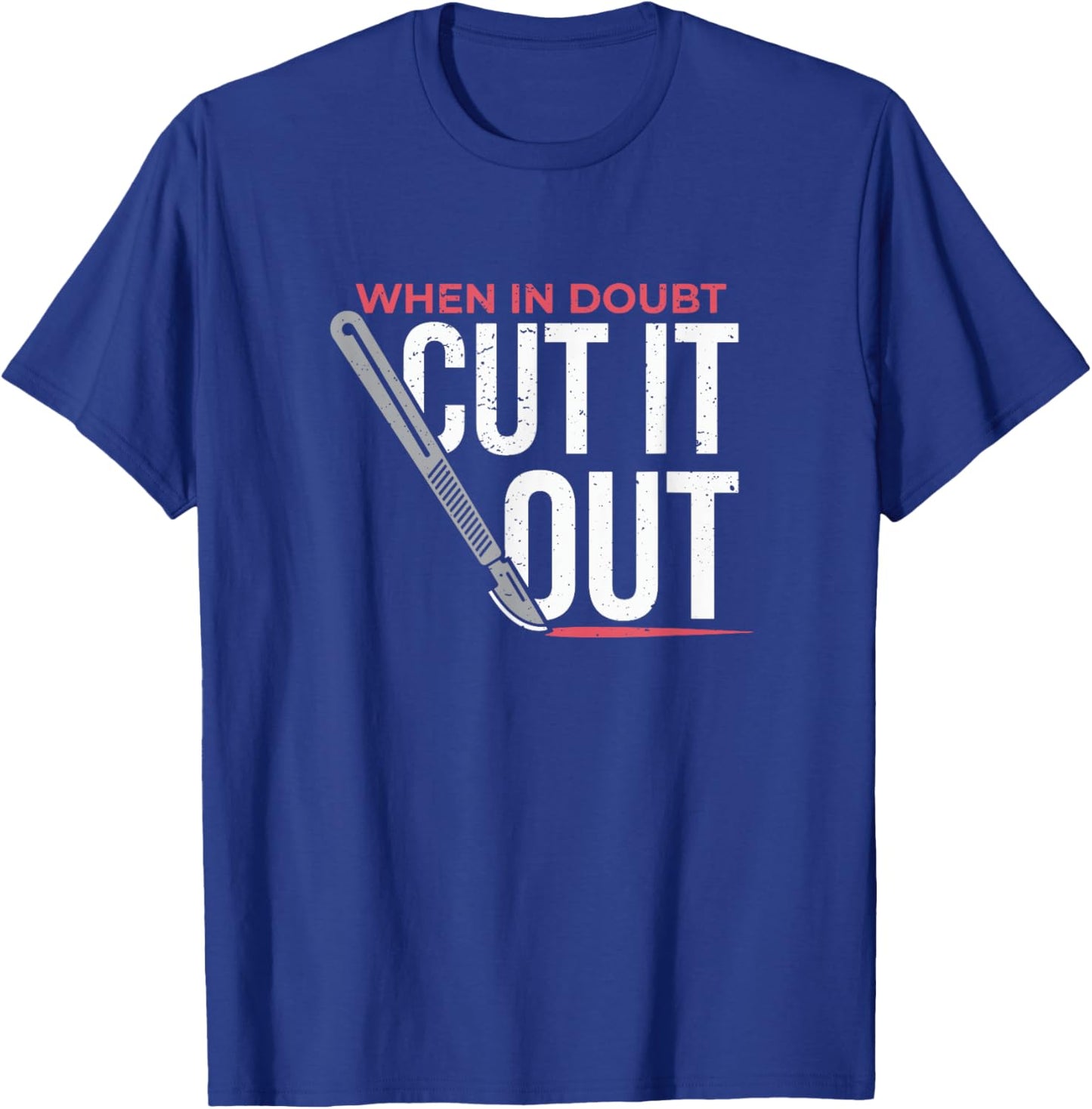 When In Doubt Cut It Out Surgical Scalpel T-Shirt - T-Shirt | Royal