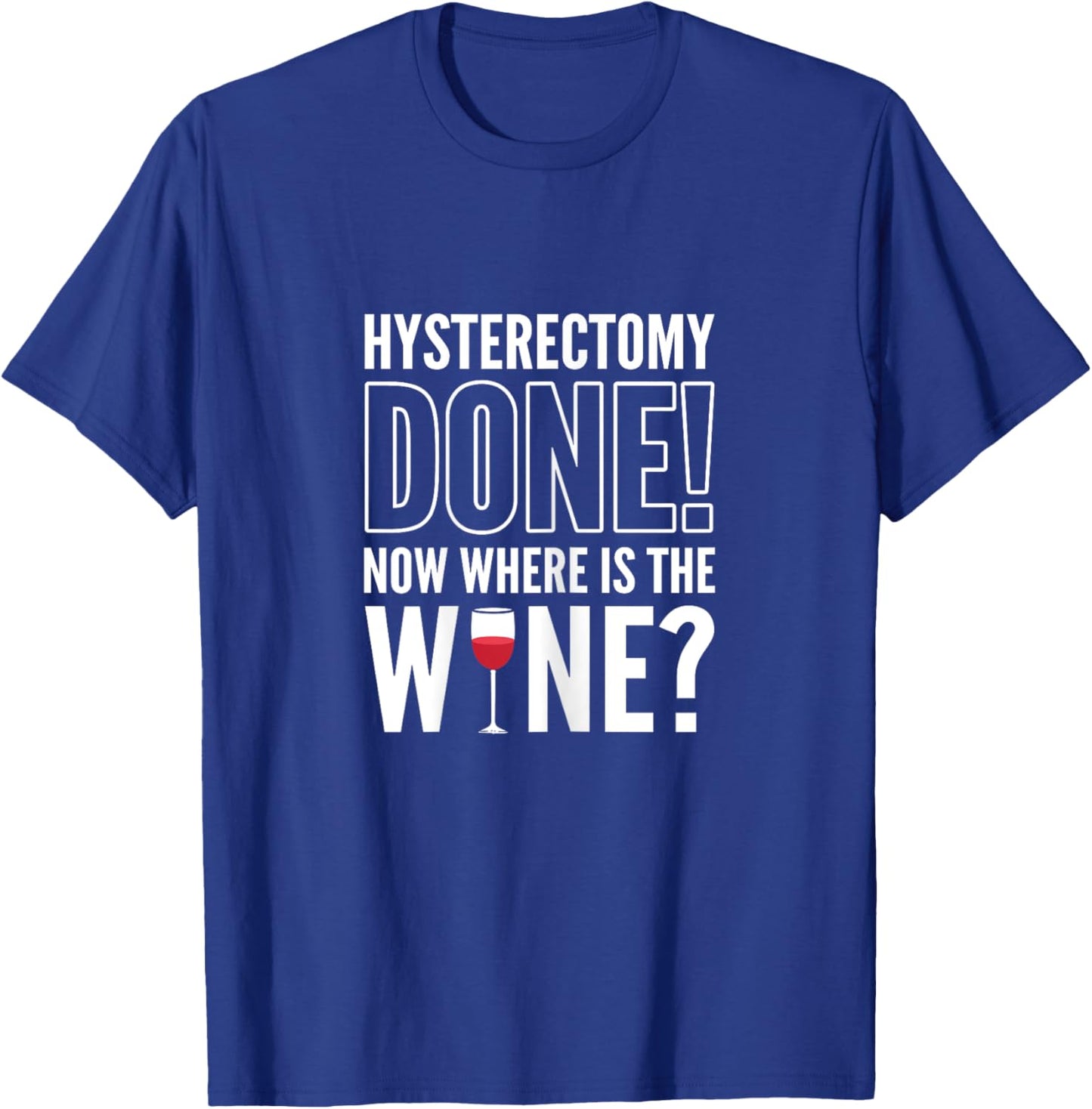 Hysterectomy Done! Now where is the wine? Hysterectomy T-Shirt - T-Shirt | Royal