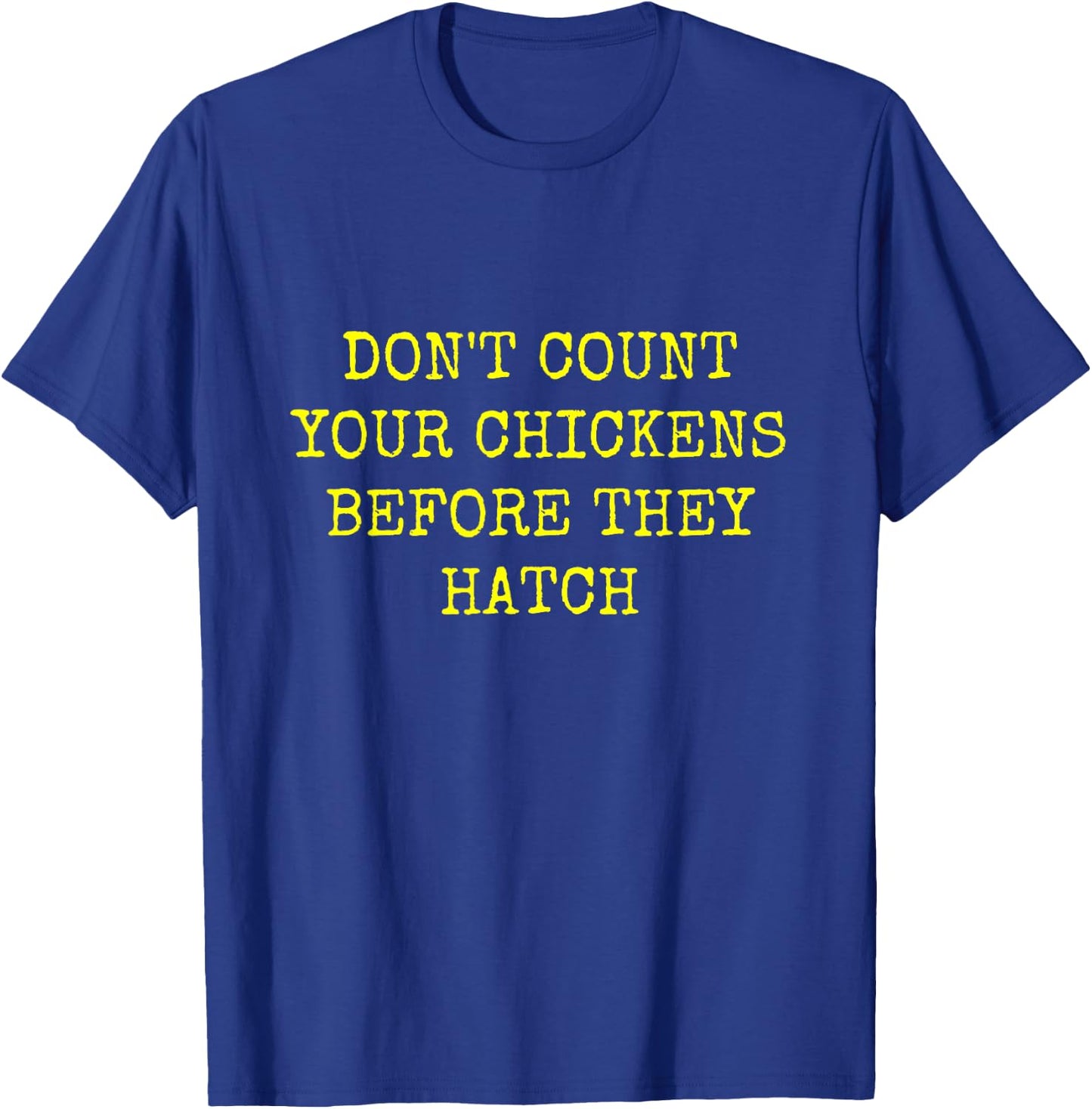 Don't Count Your Chickens Before They Hatch T-Shirt - T-Shirt | Royal