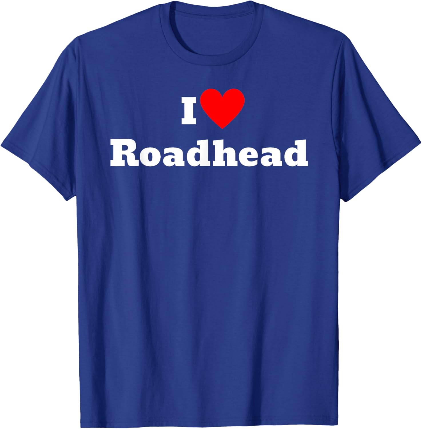 I love roadhead T-Shirt - T-Shirt | Royal