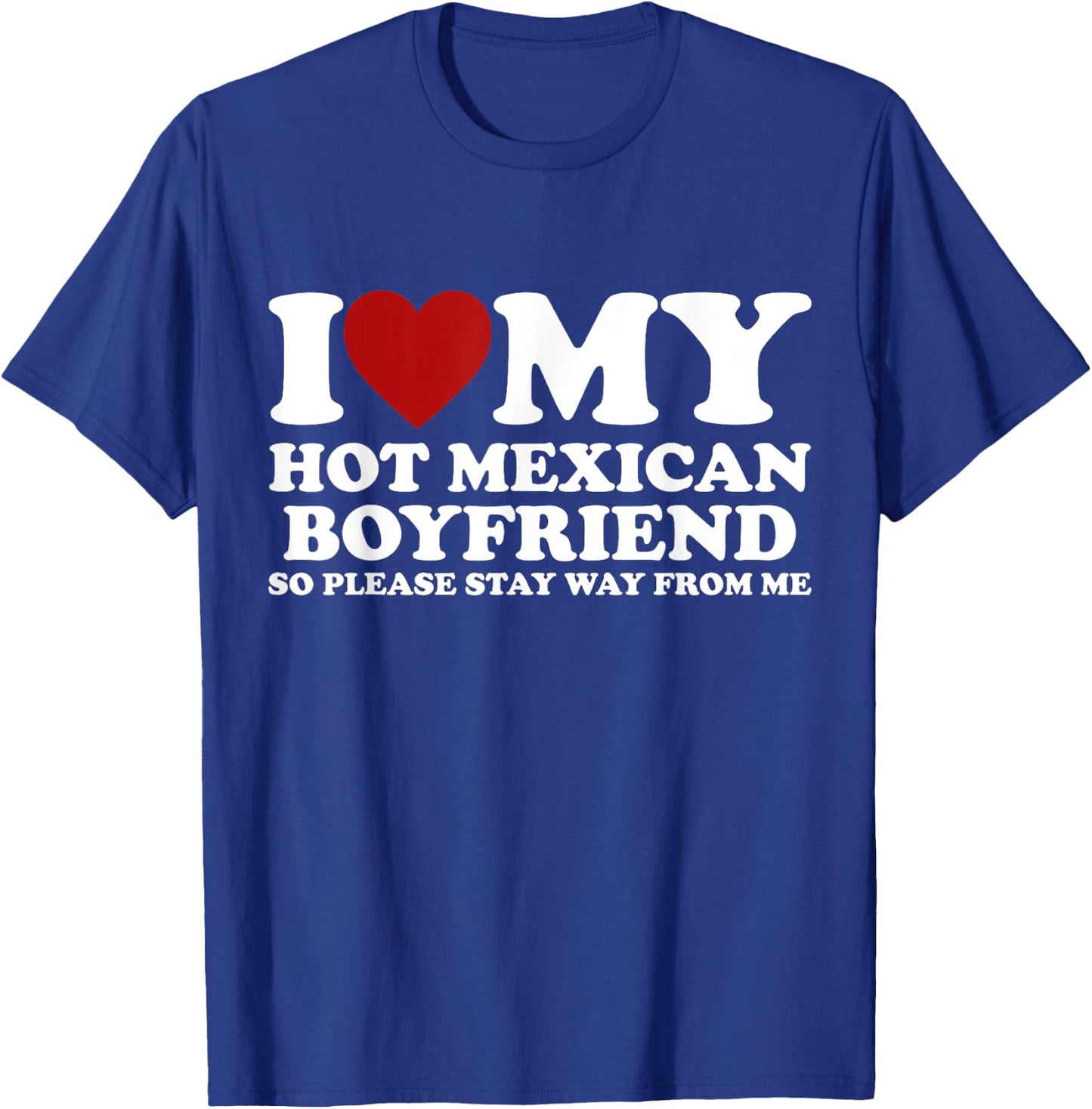 I Love My Hot Mexican Boyfriend Stay Away Heart Crazy Funny T-Shirt - T-Shirt | Royal