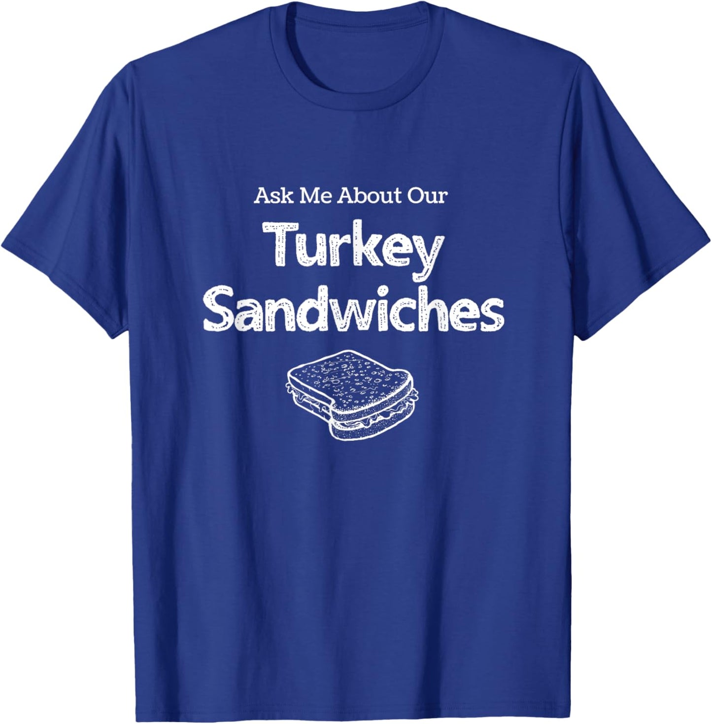 Ask Me about our Turkey Sandwiches, Nurse Humor, ER Nurse T-Shirt - T-Shirt | Royal