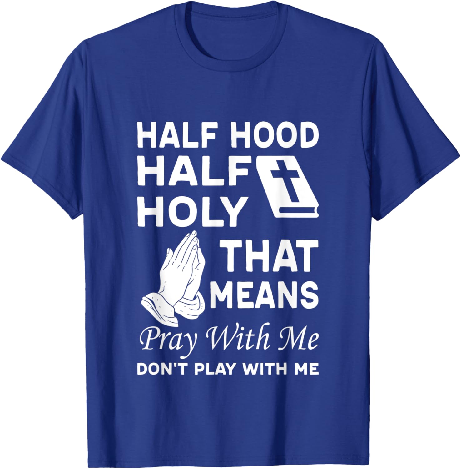 Half Hood Half Holy That Means Pray With Me Don'T Play With T-Shirt - T-Shirt | Royal