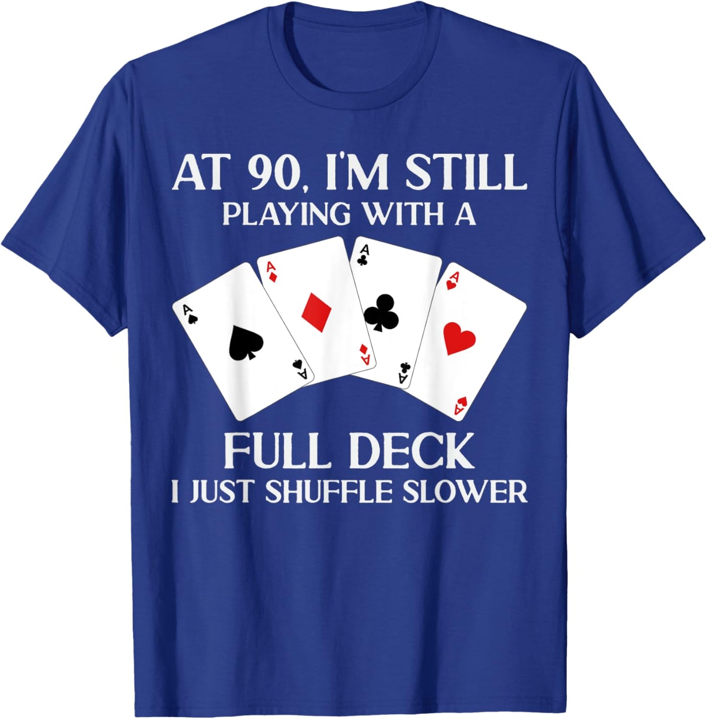 At 90 I'm Still Playing With Full Deck Card Player Birthday T-Shirt - T-Shirt | Royal