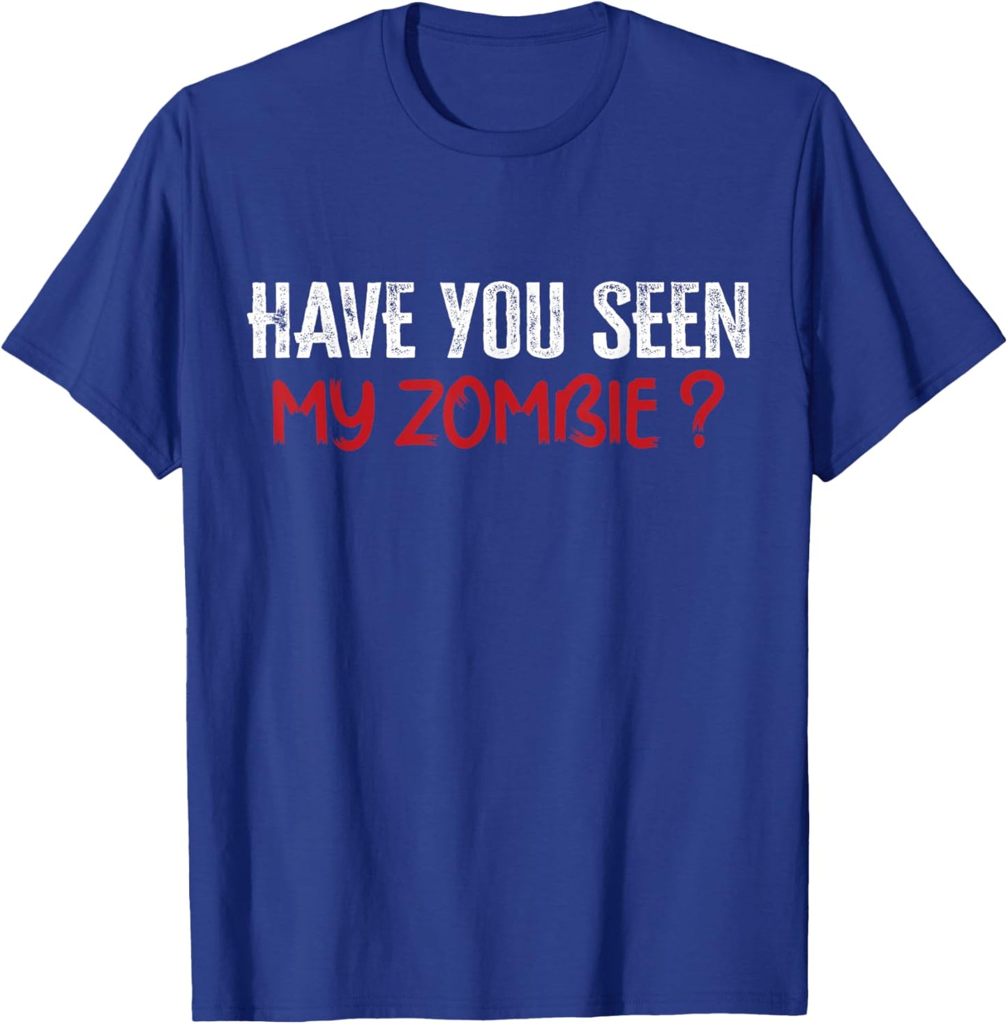 Have You Seen My Zombie T-Shirt - T-Shirt | Royal