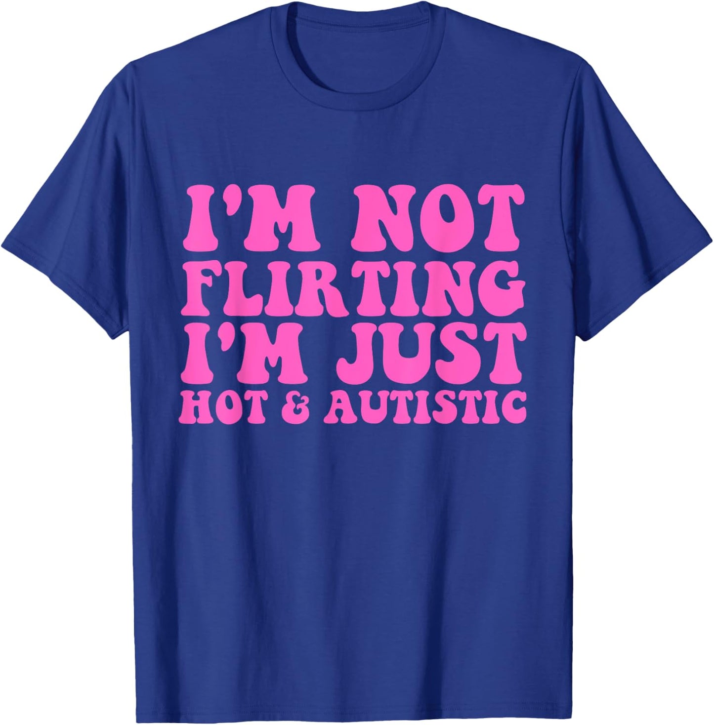 I'm Not Flirting I'm Just Hot and Autistic Quote T-Shirt - T-Shirt | Royal