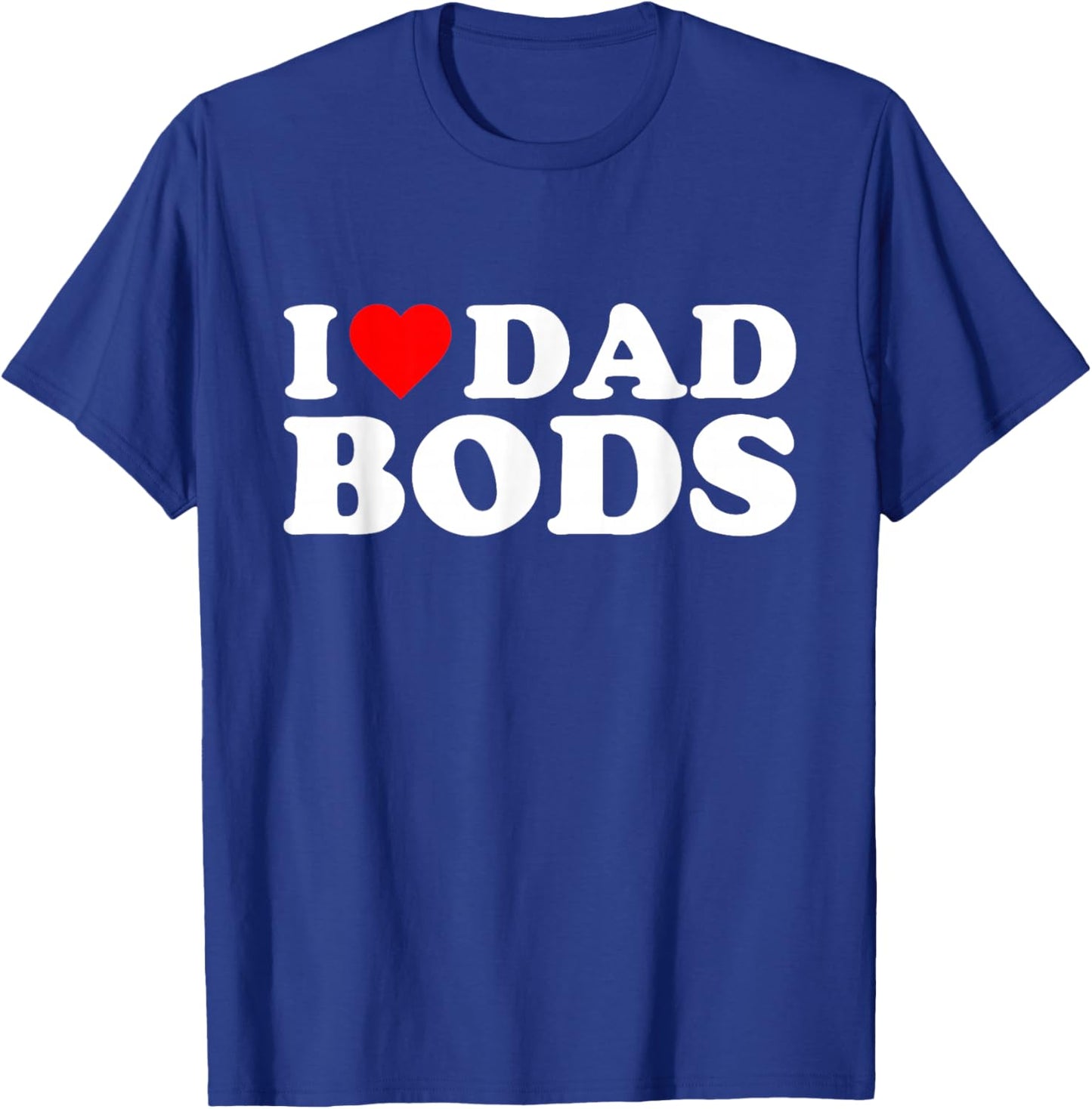 I Love Dad Bods T-Shirt - T-Shirt | Royal