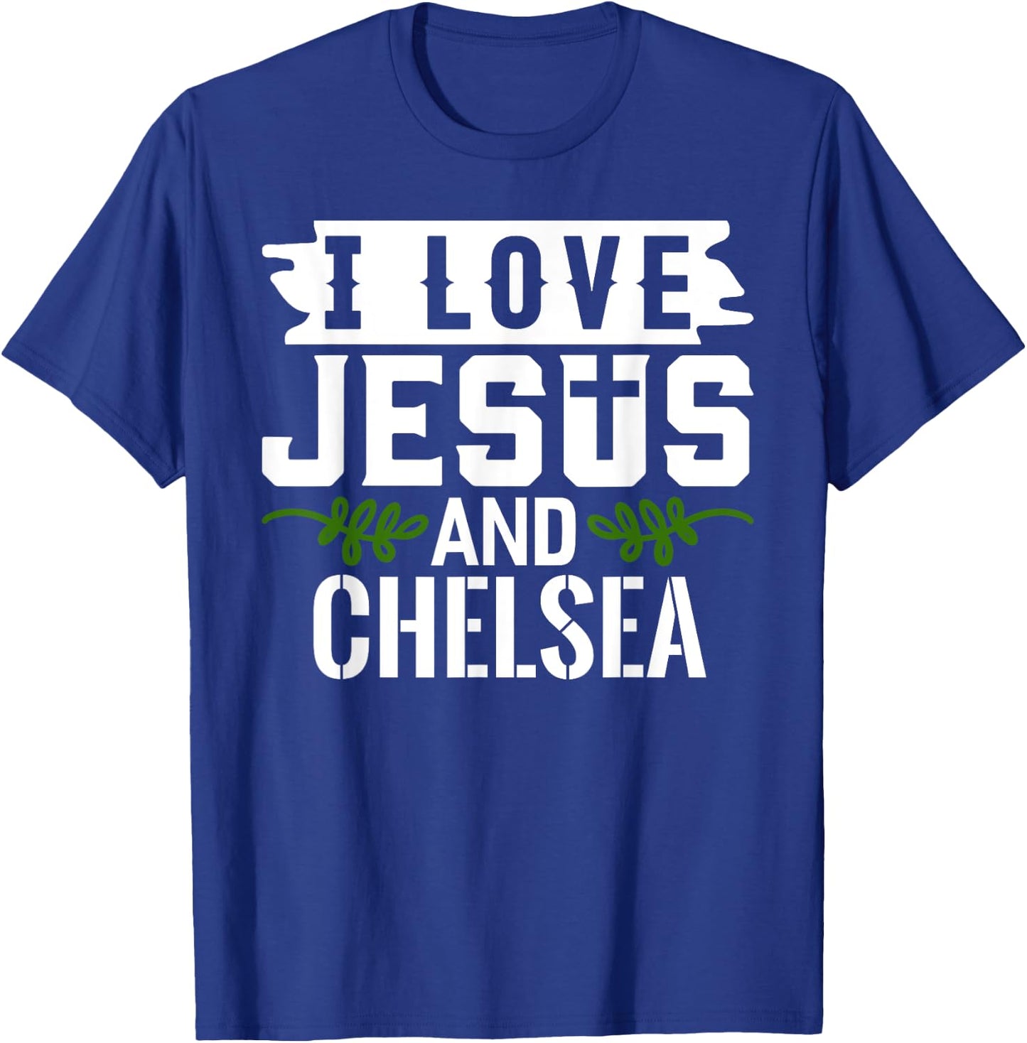 I Love Jesus And CHELSEA Name CHELSEA T-Shirt - T-Shirt | Royal