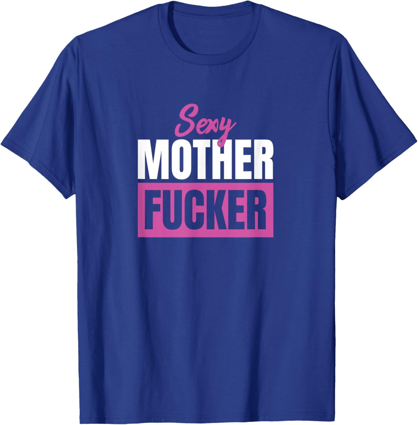 Sexy Mother Fucker / Funny sarcastic saying T-Shirt - T-Shirt | Royal