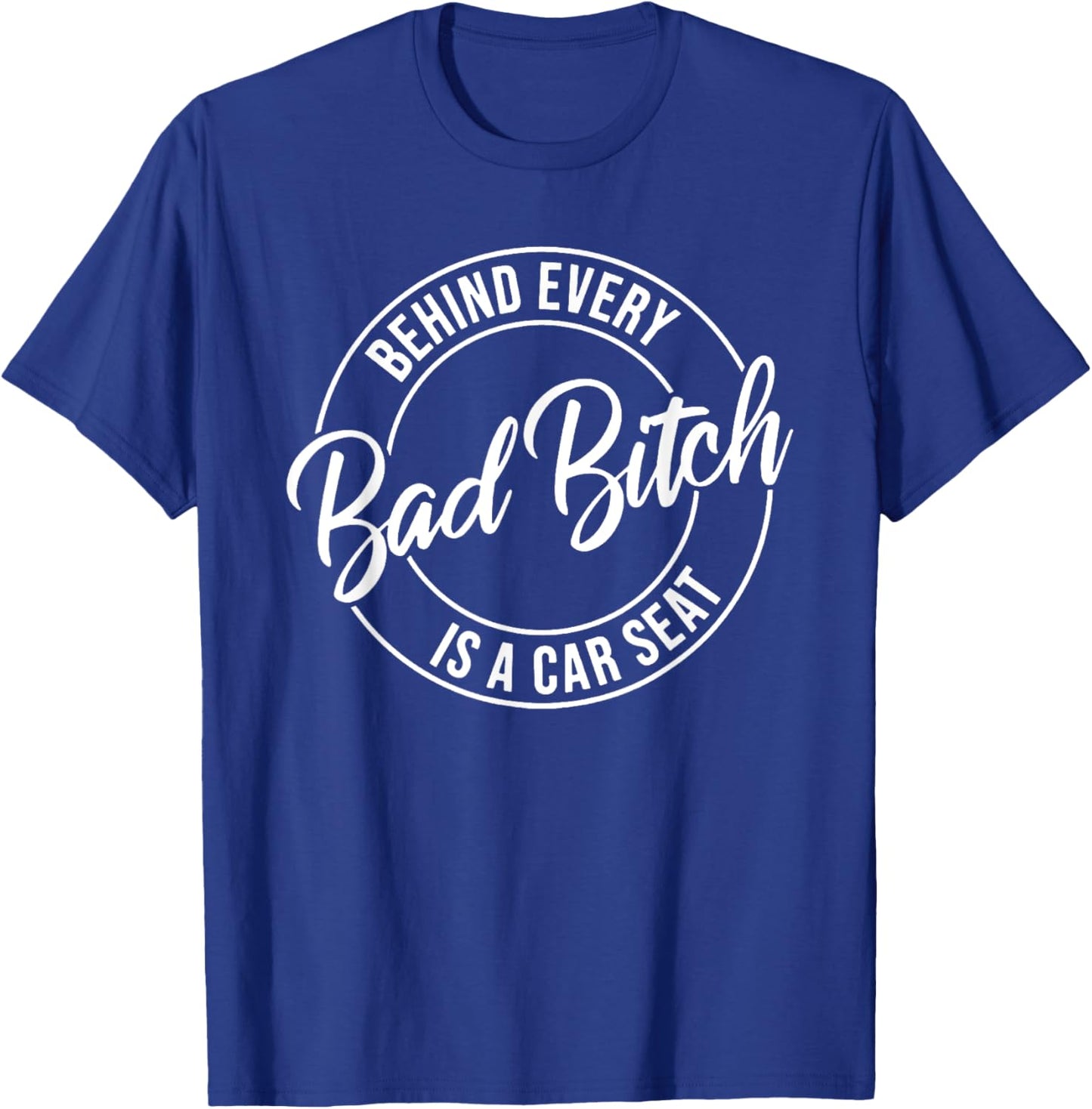 Behind Every Bad Bitch Is A Car Seat T-Shirt - T-Shirt | Royal