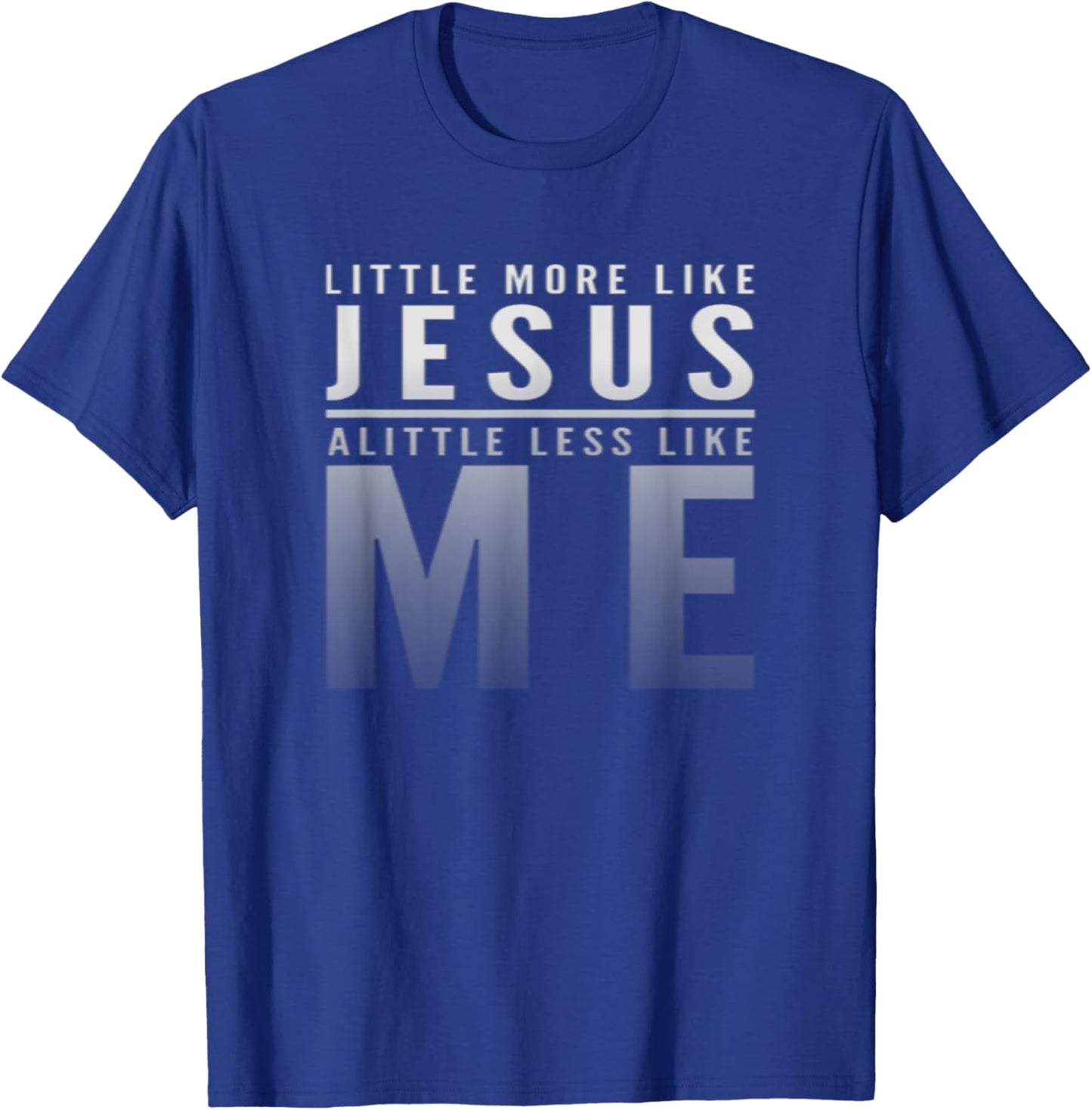 Christian Faith In Christ More like Jesus Less Like Me T-Shirt - T-Shirt | Royal
