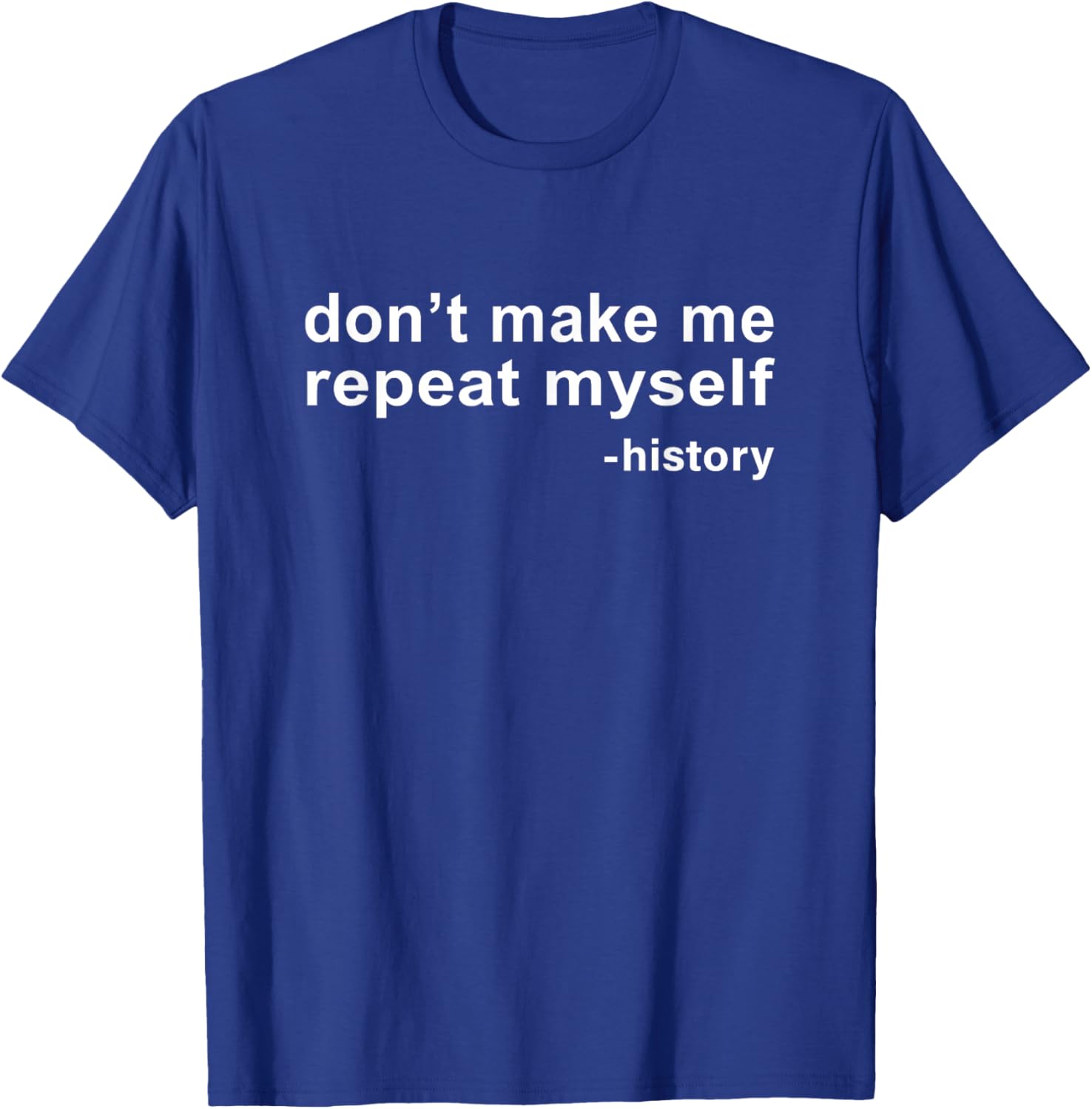 Don't Make Me Repeat Myself - History T-Shirt - T-Shirt | Royal