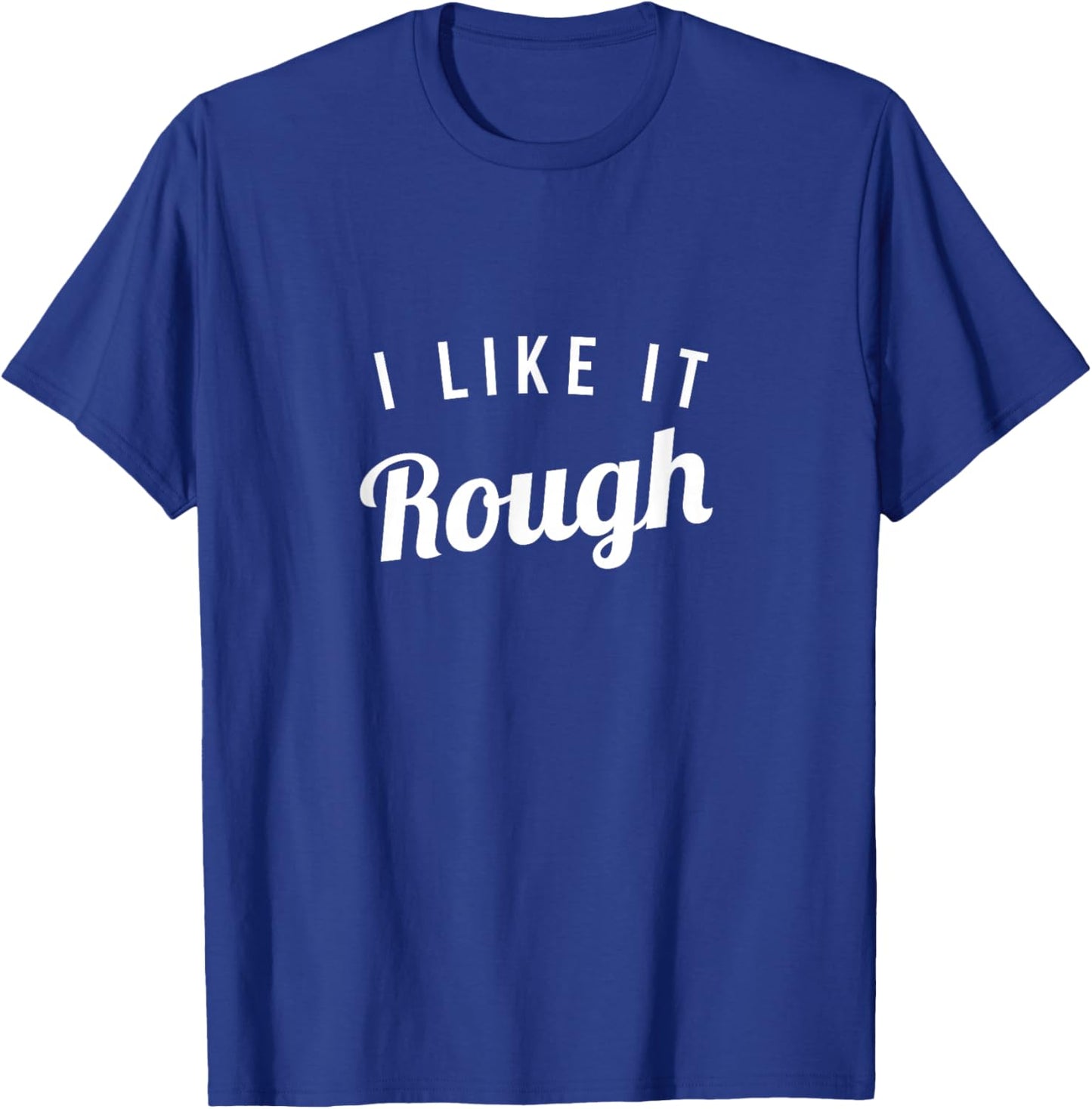 I Like It Rough T-Shirt - T-Shirt | Royal
