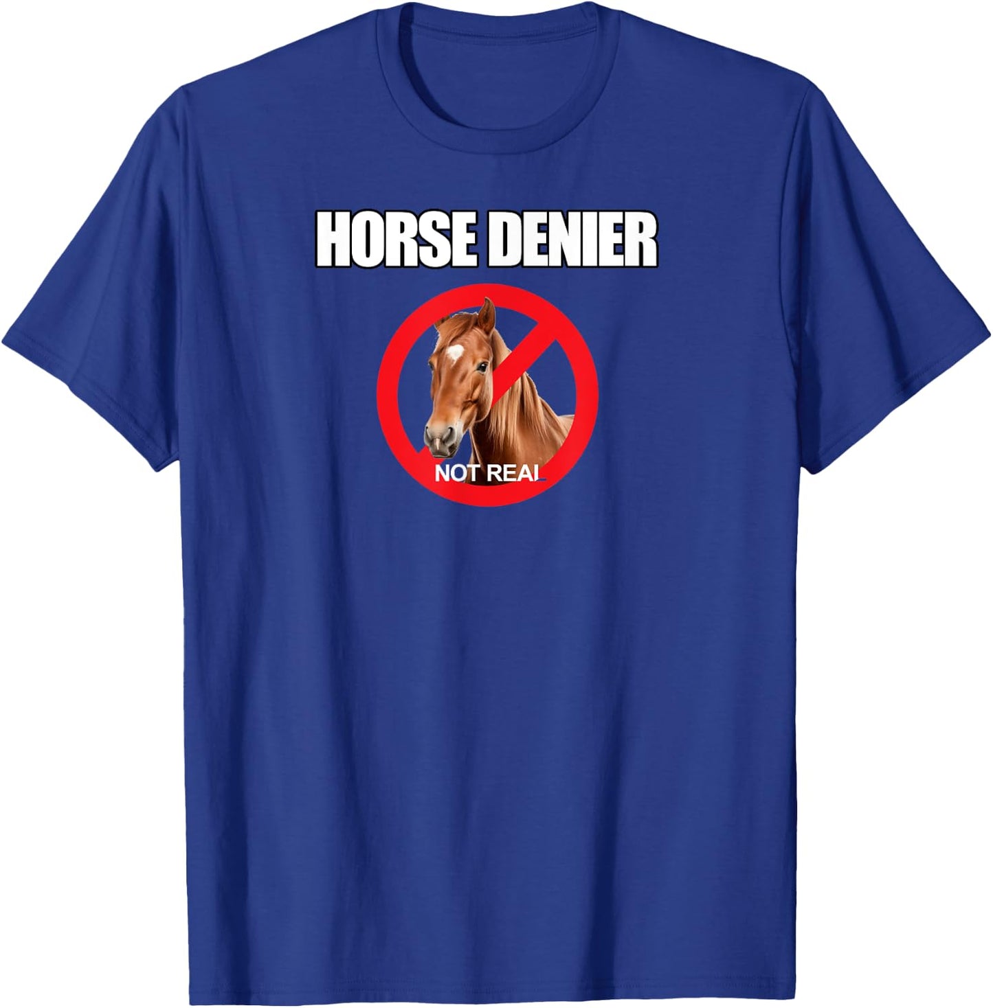 Horse Denier Classic Funny Horses Are Not Real T-Shirt - T-Shirt | Royal