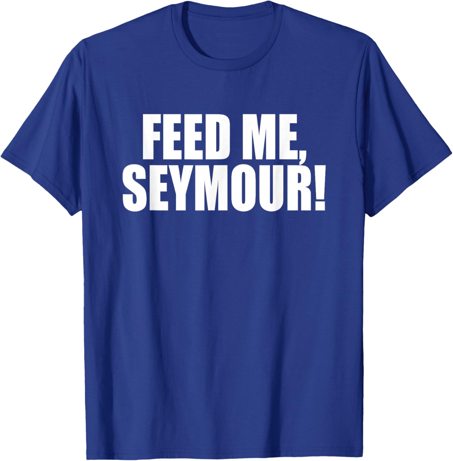 Feed Me, Seymour! A Memorable Trivia Saying Quote A Favorite T-Shirt - T-Shirt | Royal