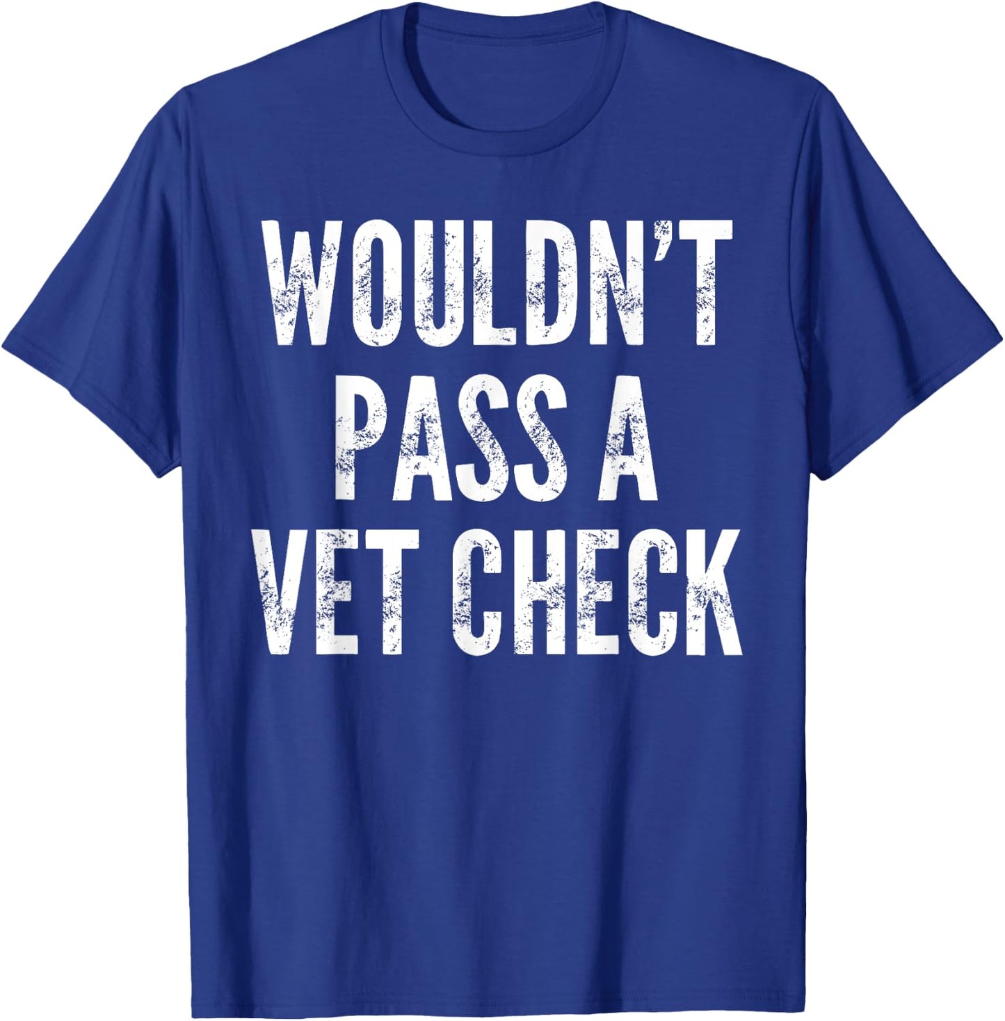 Wouldn't Pass A Vet Check - Funny Saying Sarcastic Cute Cool T-Shirt - T-Shirt | Royal