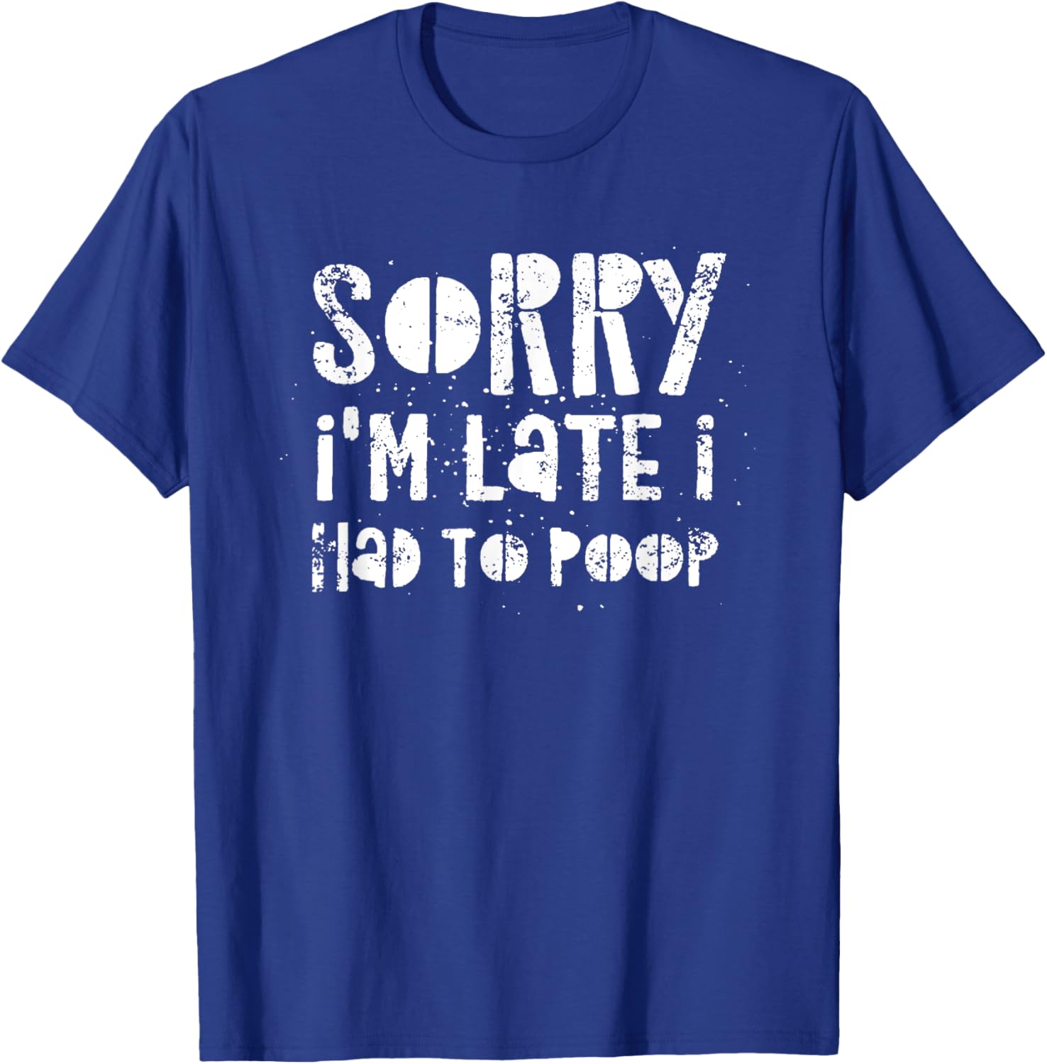 Sorry I'm Late I Had A Lot To Poop T-Shirt - T-Shirt | Royal