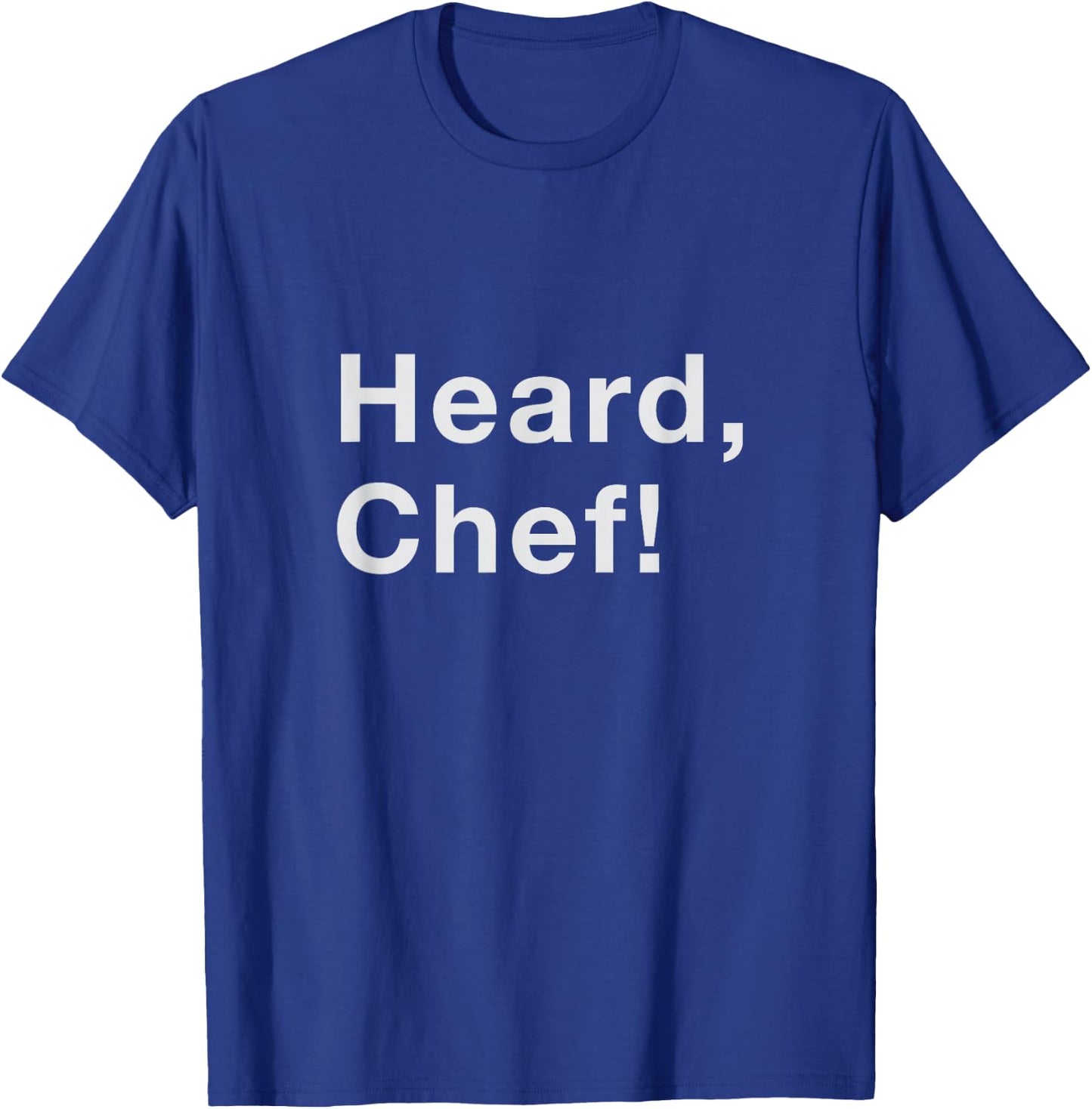 Heard, Chef! T-Shirt - T-Shirt | Royal