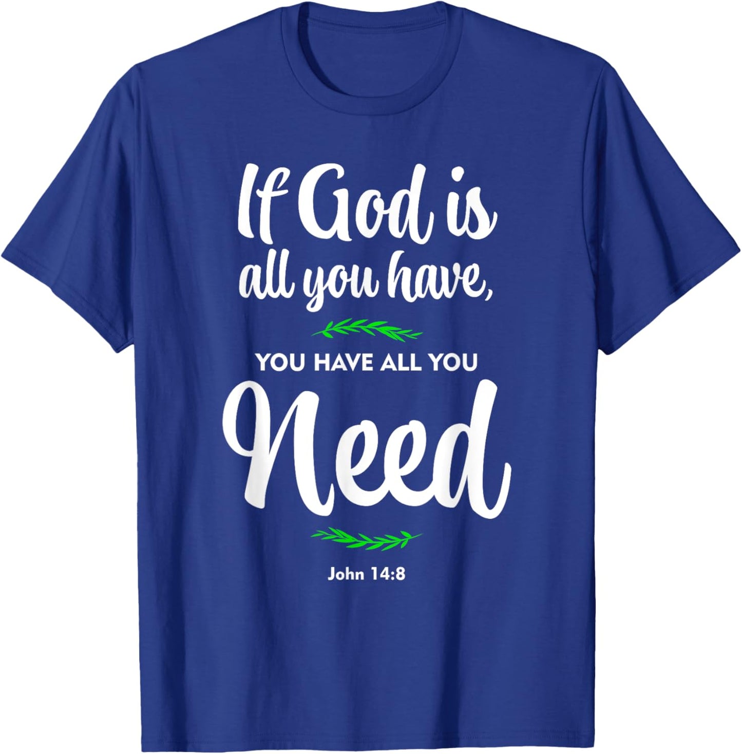 If God is all you have, you have all you need. John 14:8 T-Shirt - T-Shirt | Royal