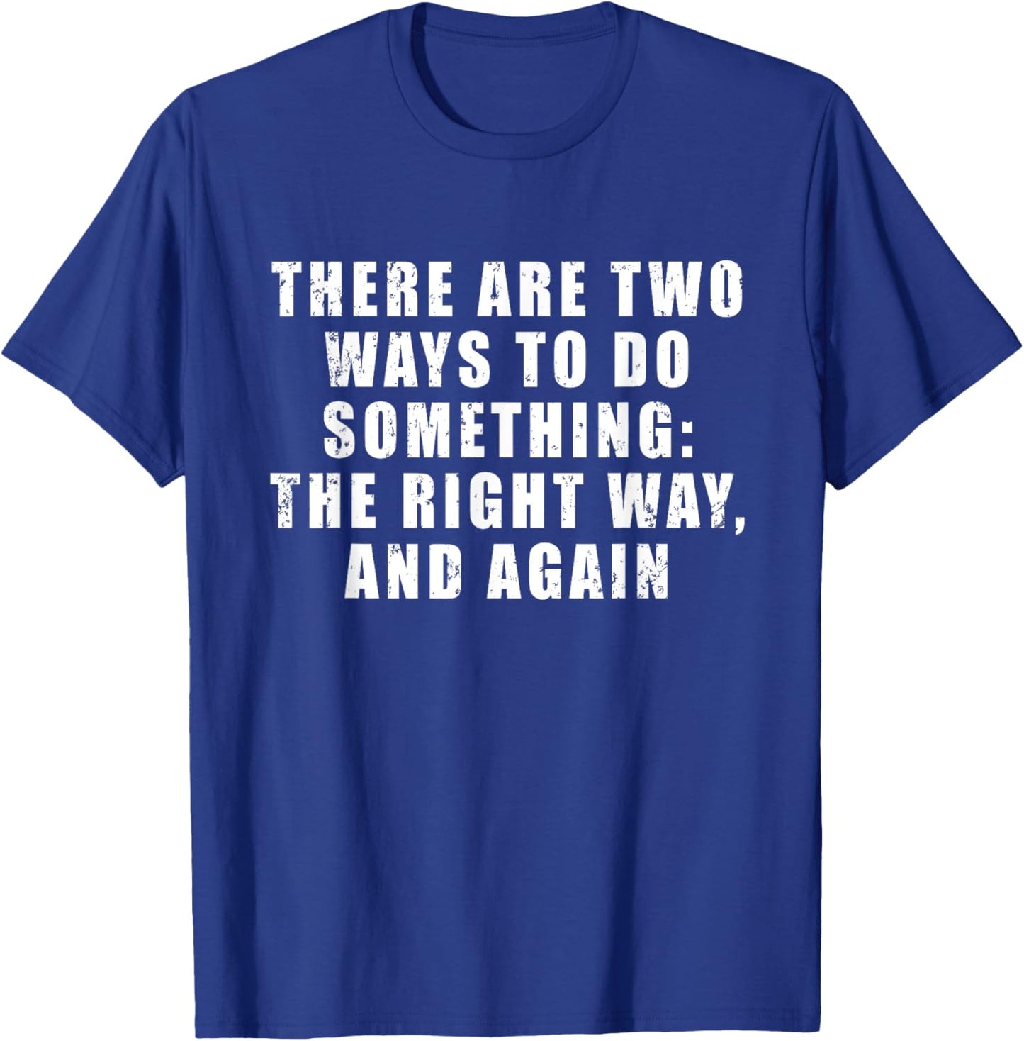 There Are Two Ways To Do Something: The Right Way, And Again T-Shirt - T-Shirt | Royal