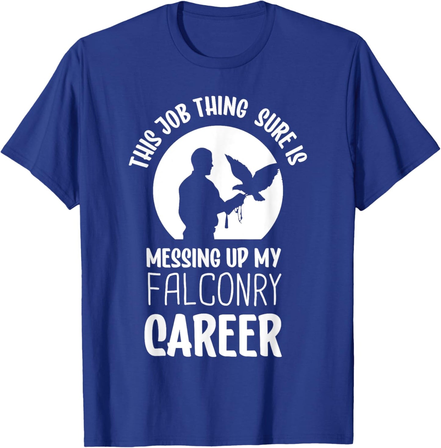 This job thing sure is messing up falconry - Falconry T-Shirt - T-Shirt | Royal
