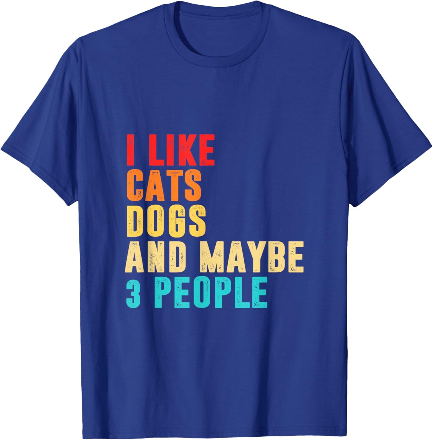 I Like Cats Dogs and Maybe 3 People T-Shirt - T-Shirt | Royal