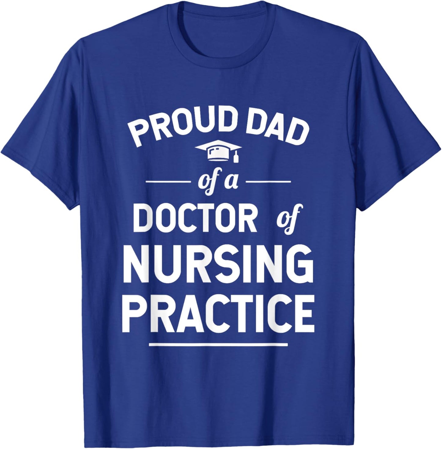 Proud Dad of a DNP Doctor of Nursing Practice Graduate T-Shirt - T-Shirt | Royal