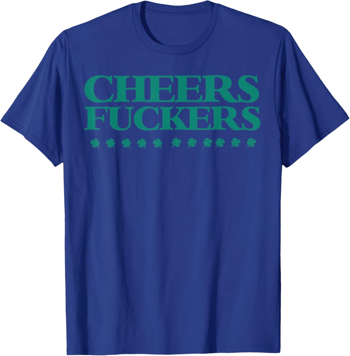 Cheers Fuckers Funny St Patrick's Day Drinking Shirt T-Shirt - T-Shirt | Royal